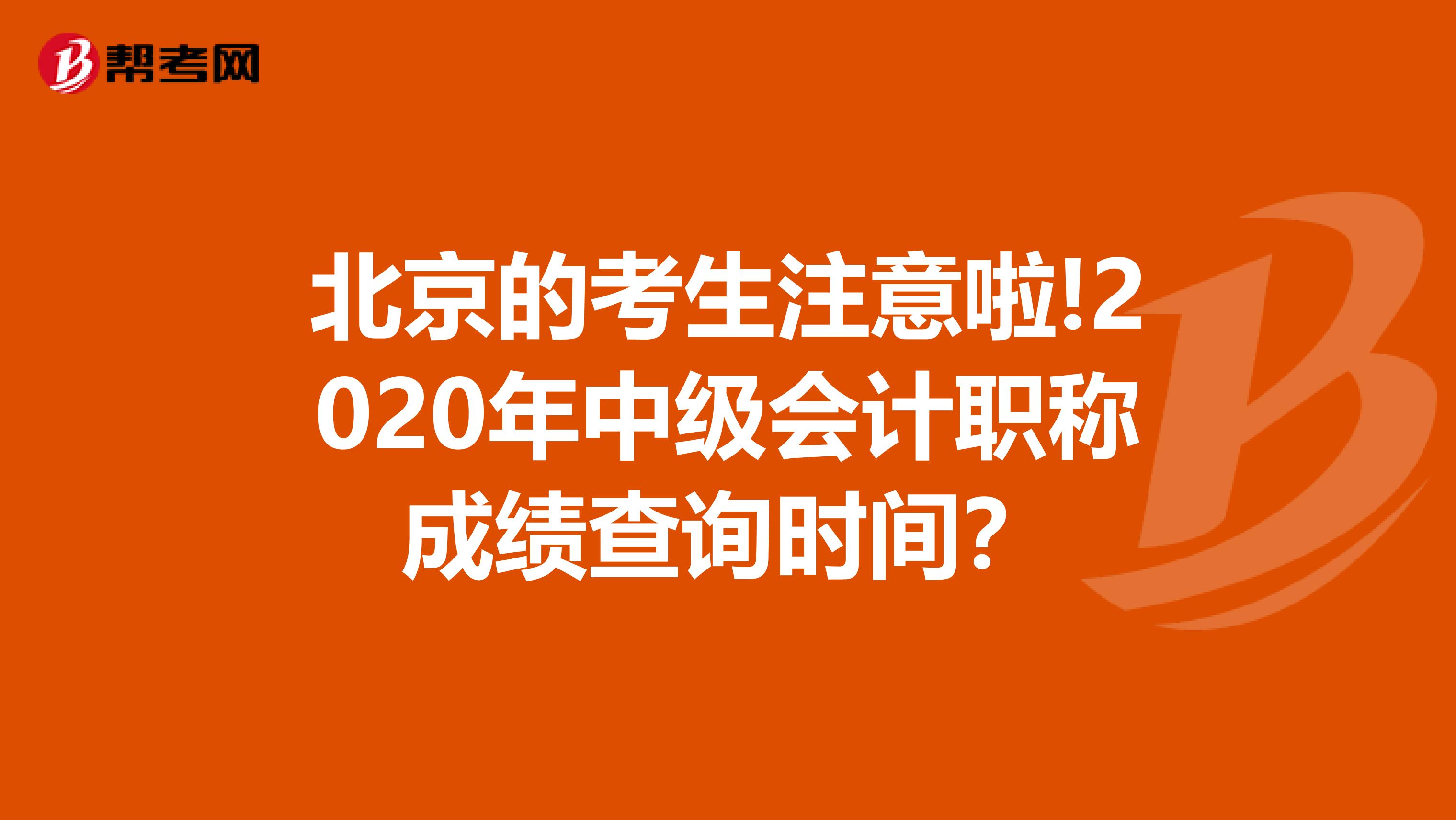 北京的考生注意啦!2020年中级会计职称成绩查询时间？