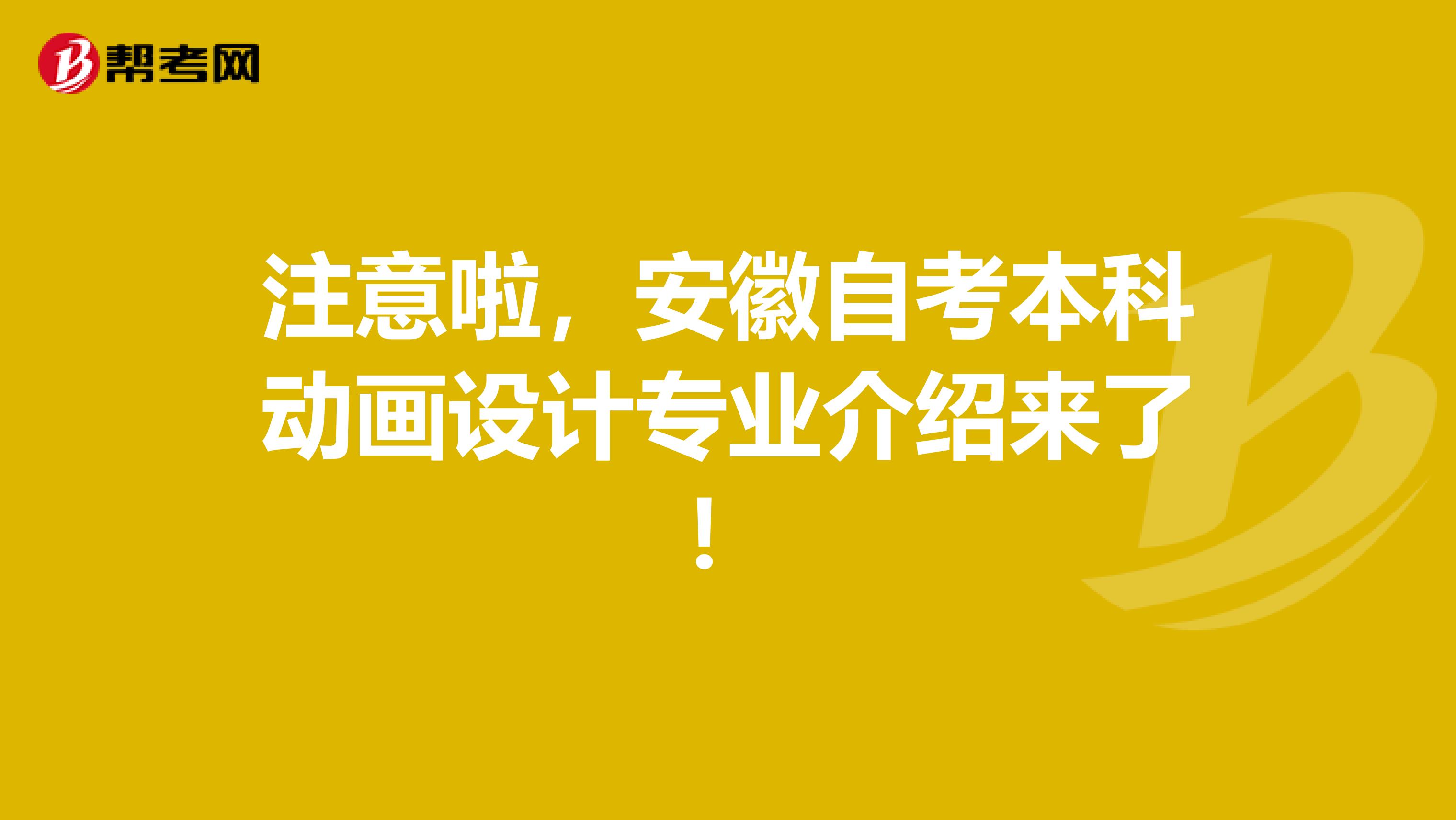注意啦，安徽自考本科动画设计专业介绍来了！
