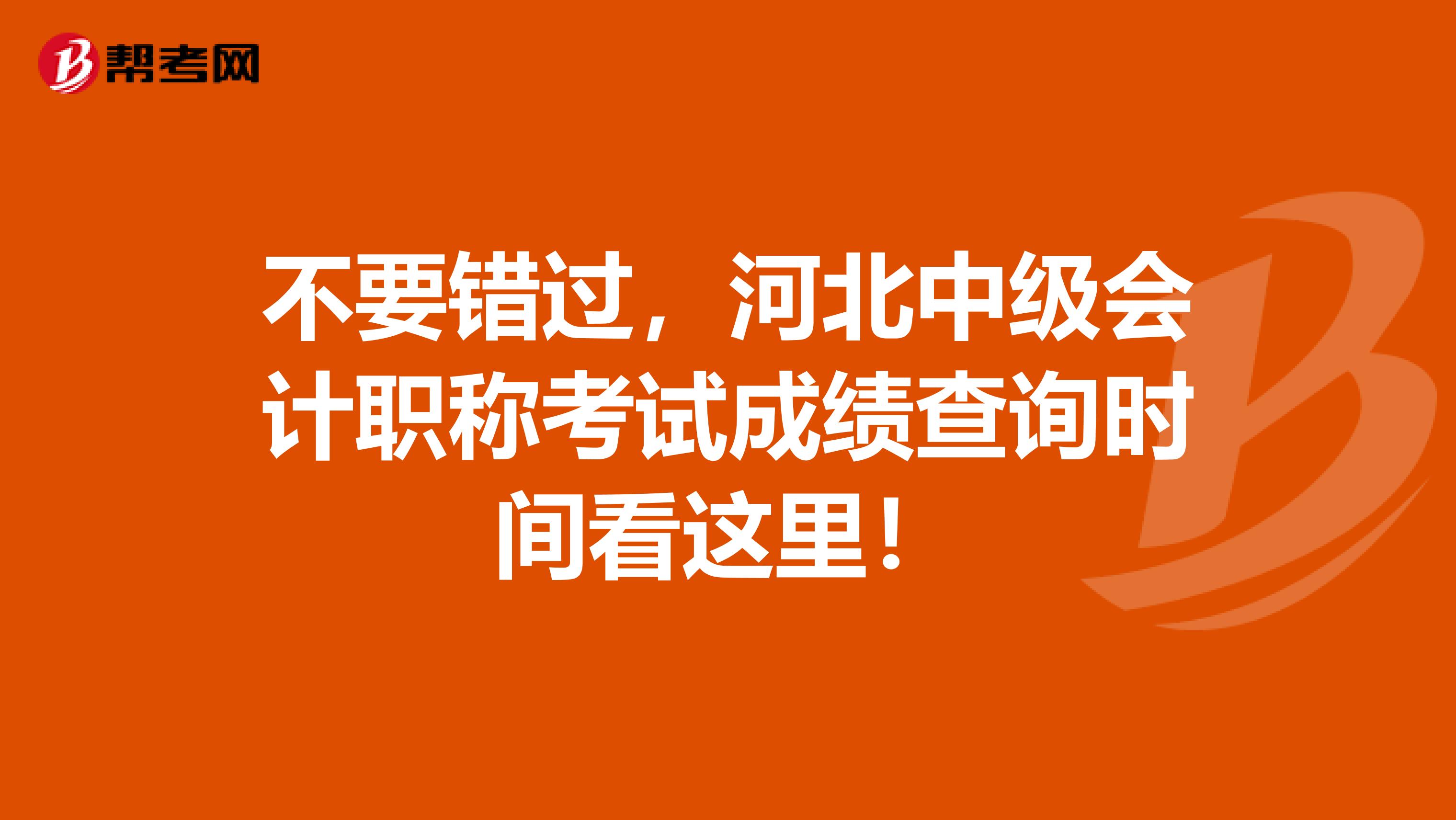 不要错过，河北中级会计职称考试成绩查询时间看这里！