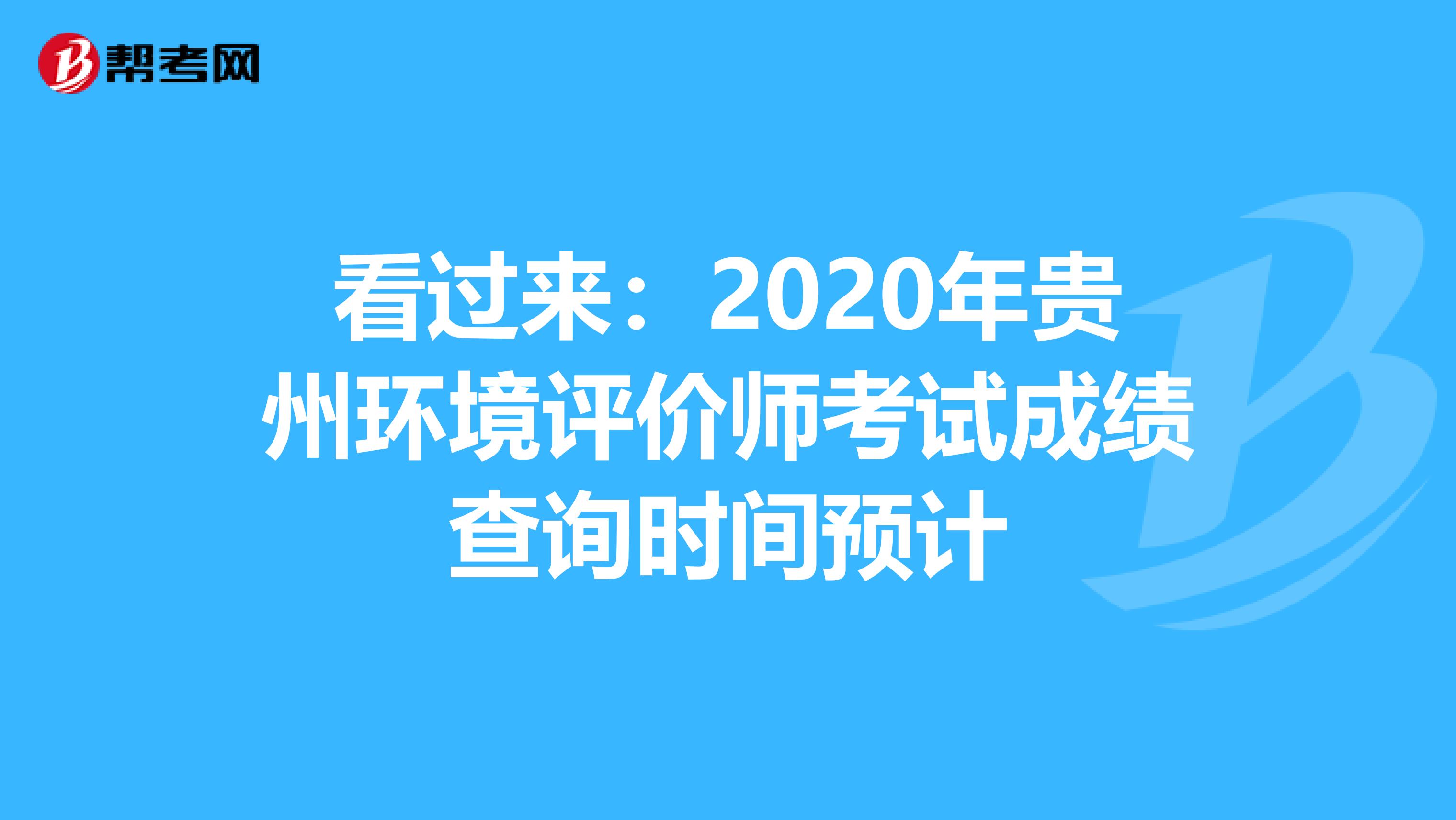 看过来：2020年贵州环境评价师考试成绩查询时间预计