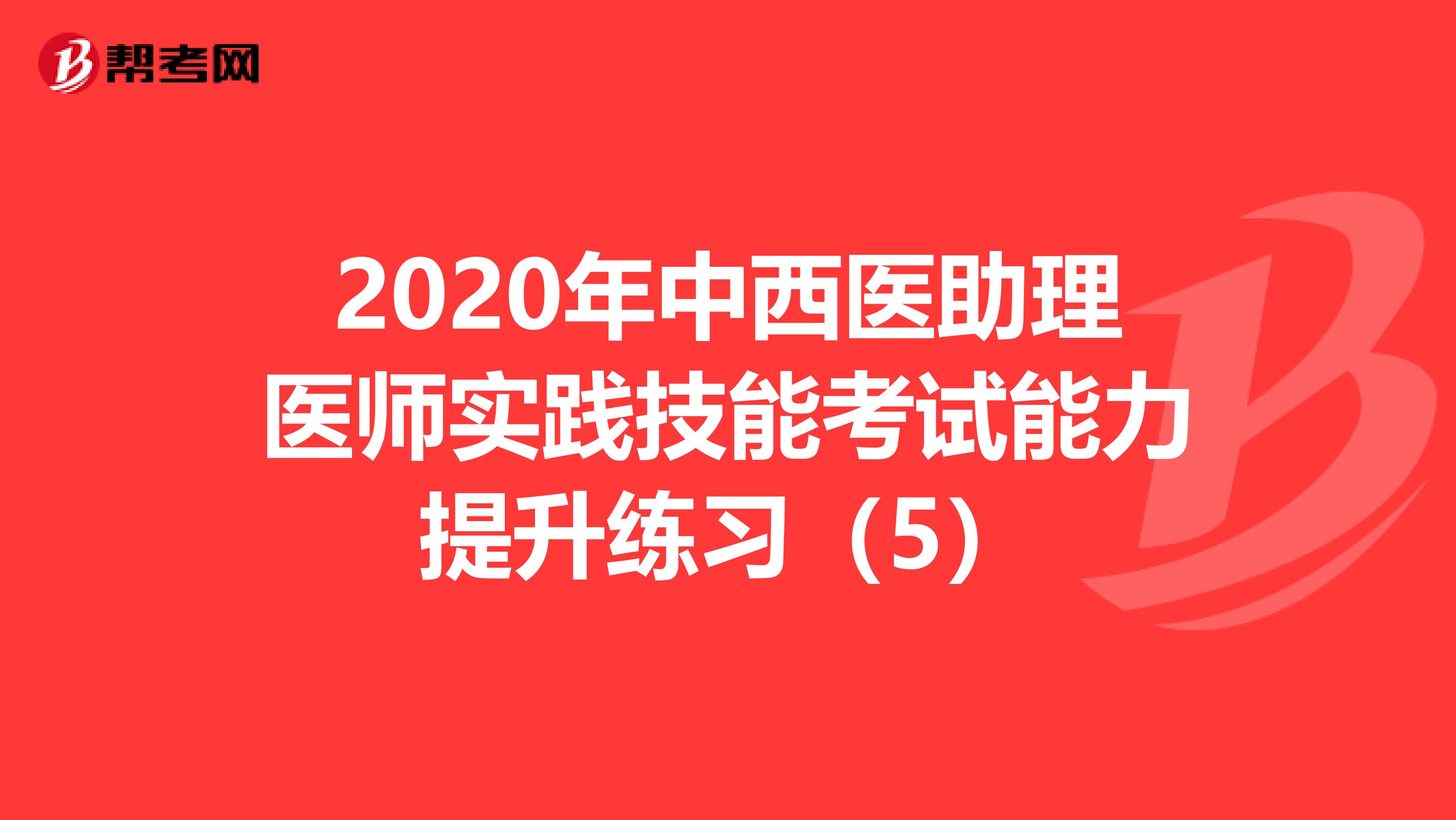 2020年中西医助理医师实践技能考试能力提升练习（5）