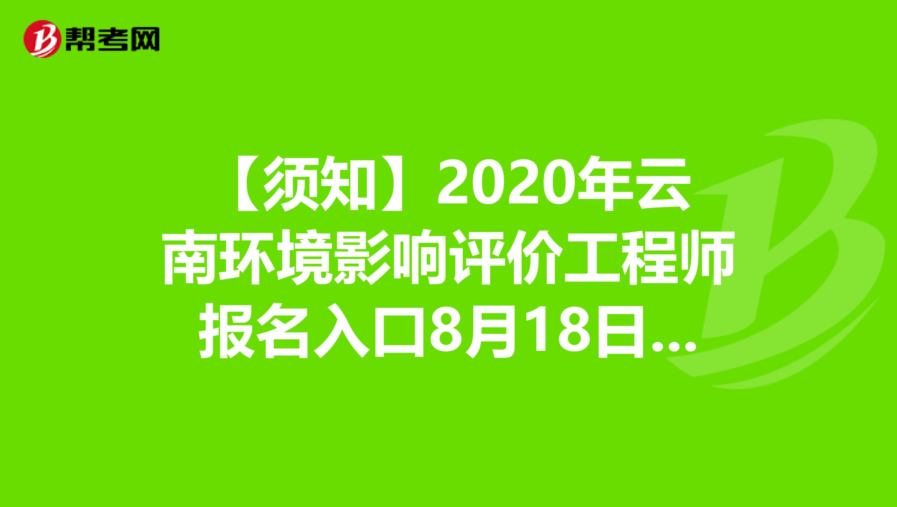 【须知】2020年云南环境影响评价工程师报名入口8月18日开通