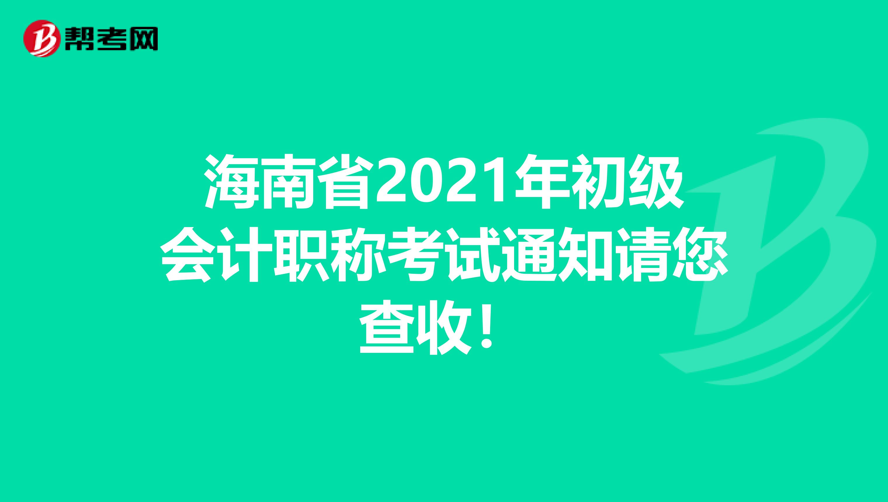 海南省2021年初级会计职称考试通知请您查收！