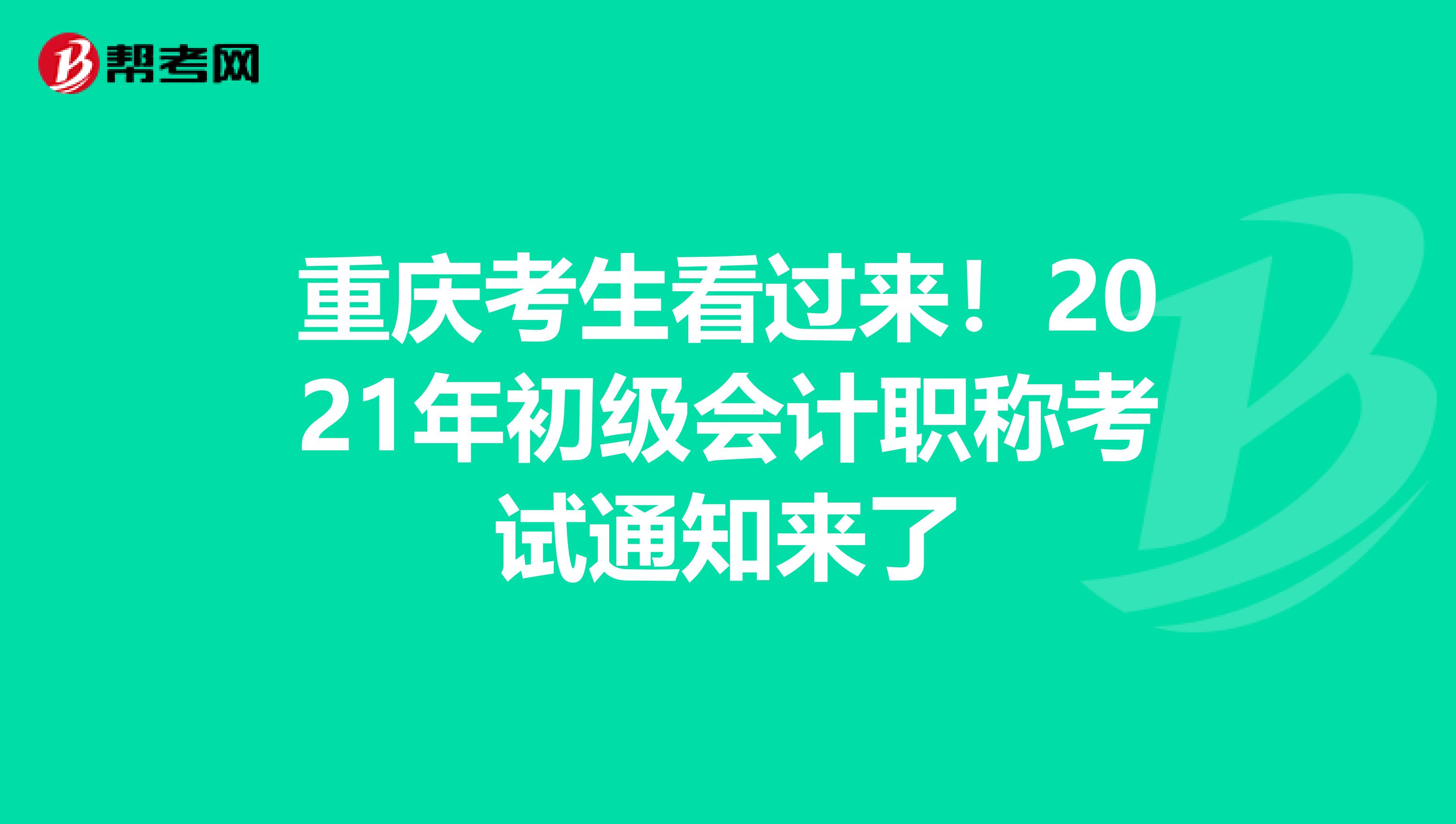 重庆考生看过来！2021年初级会计职称考试通知来了