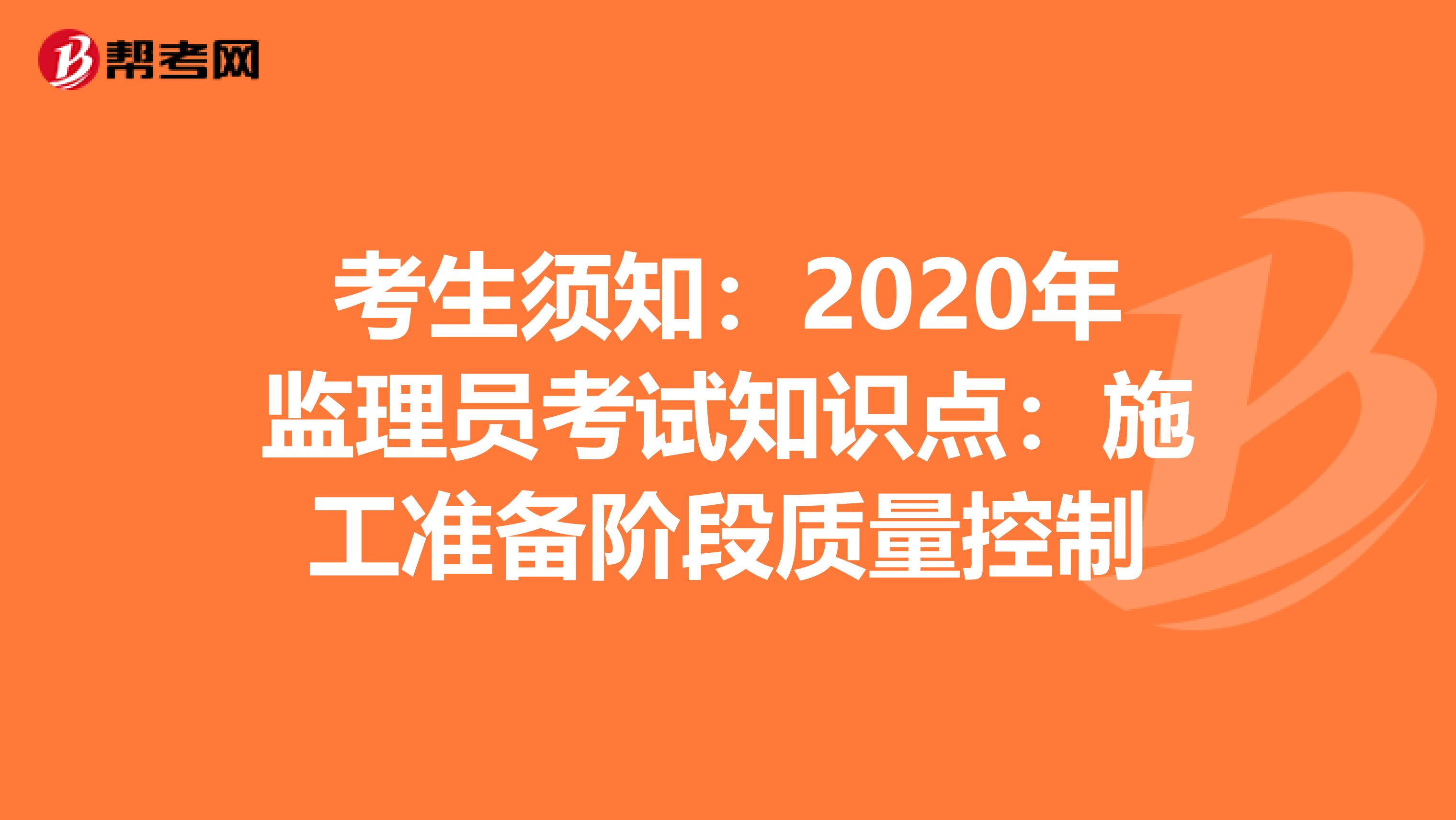 考生须知：2020年监理员考试知识点：施工准备阶段质量控制