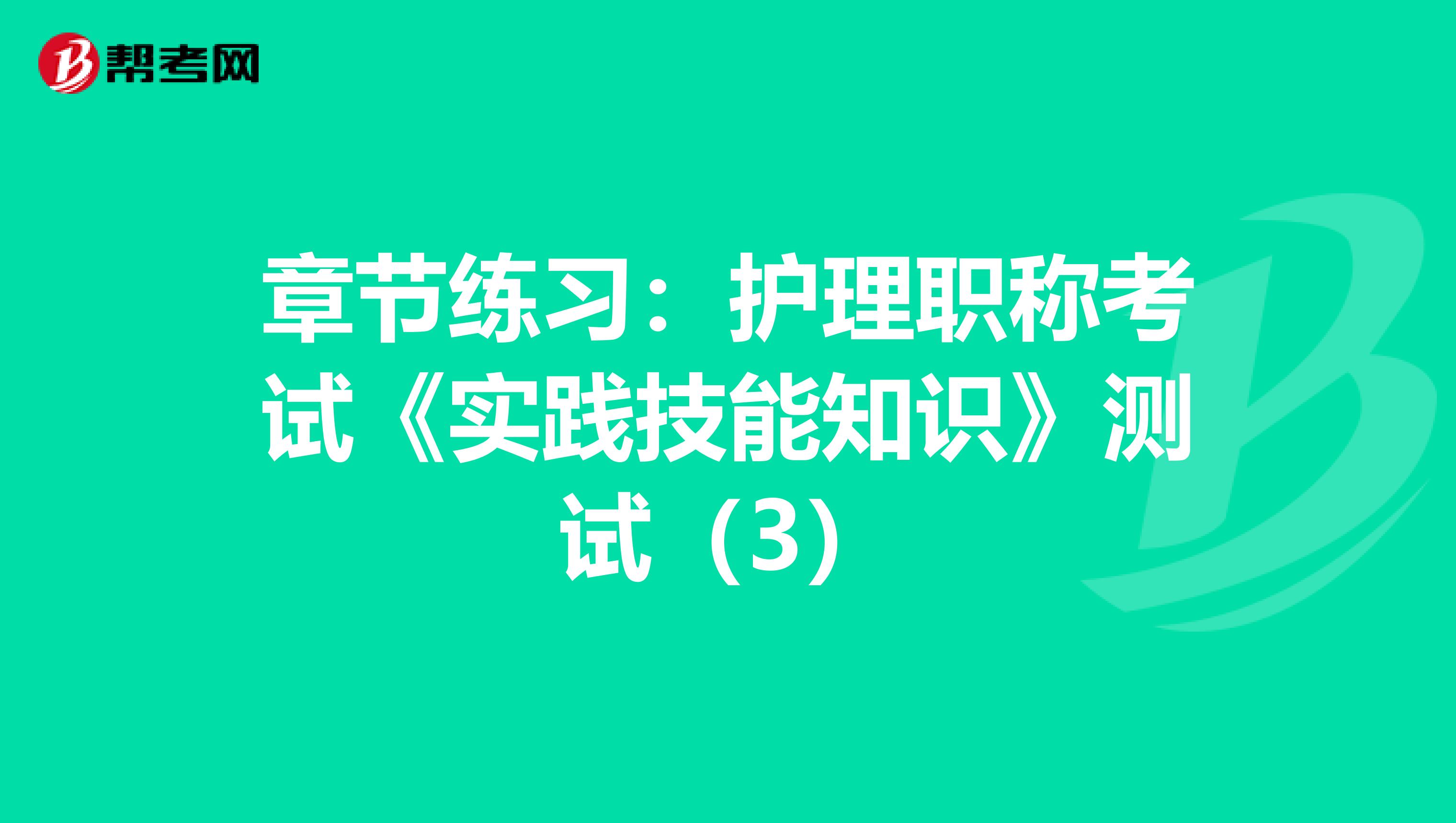 章节练习：护理职称考试《实践技能知识》测试（3）