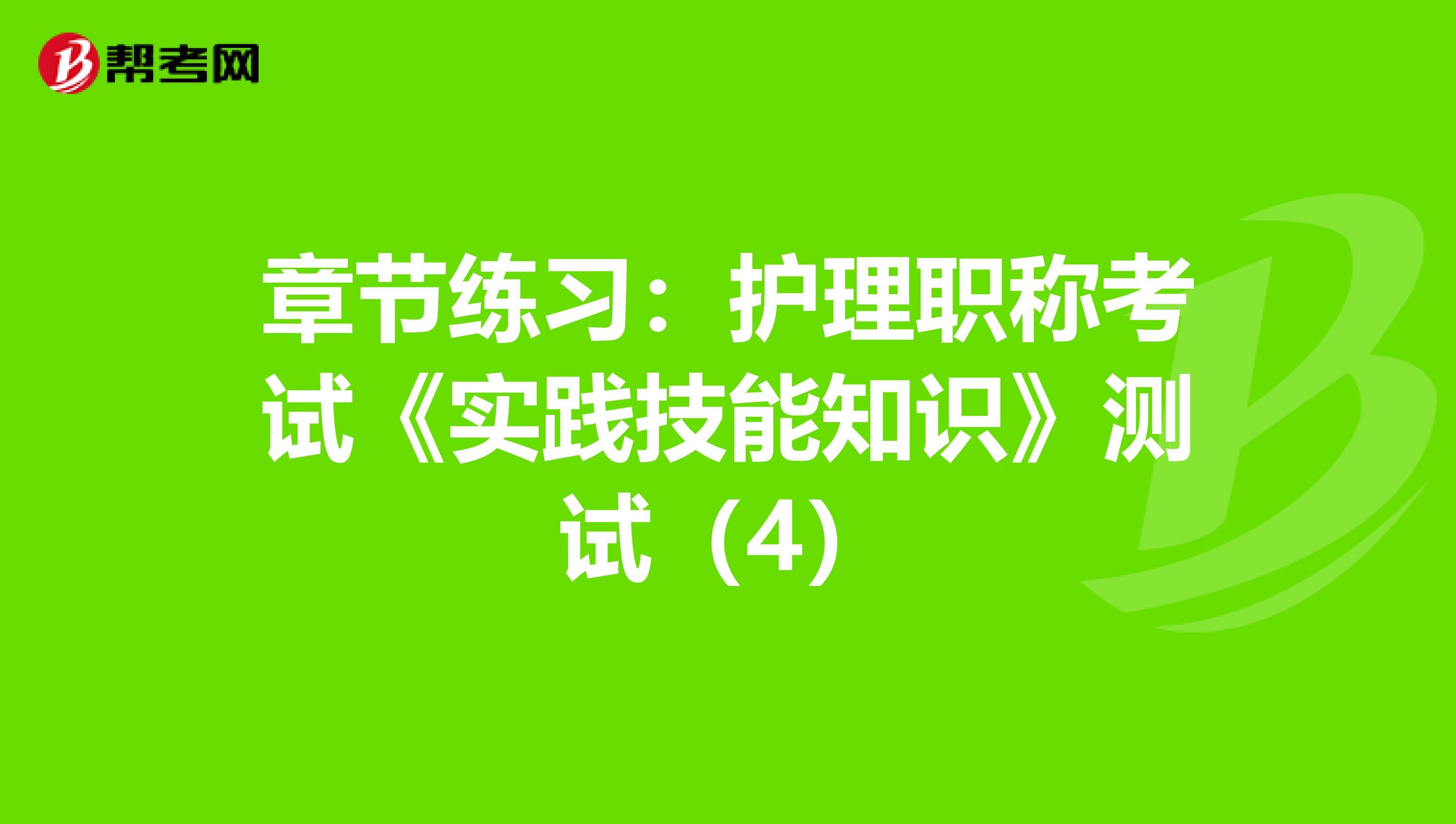章节练习：护理职称考试《实践技能知识》测试（4）