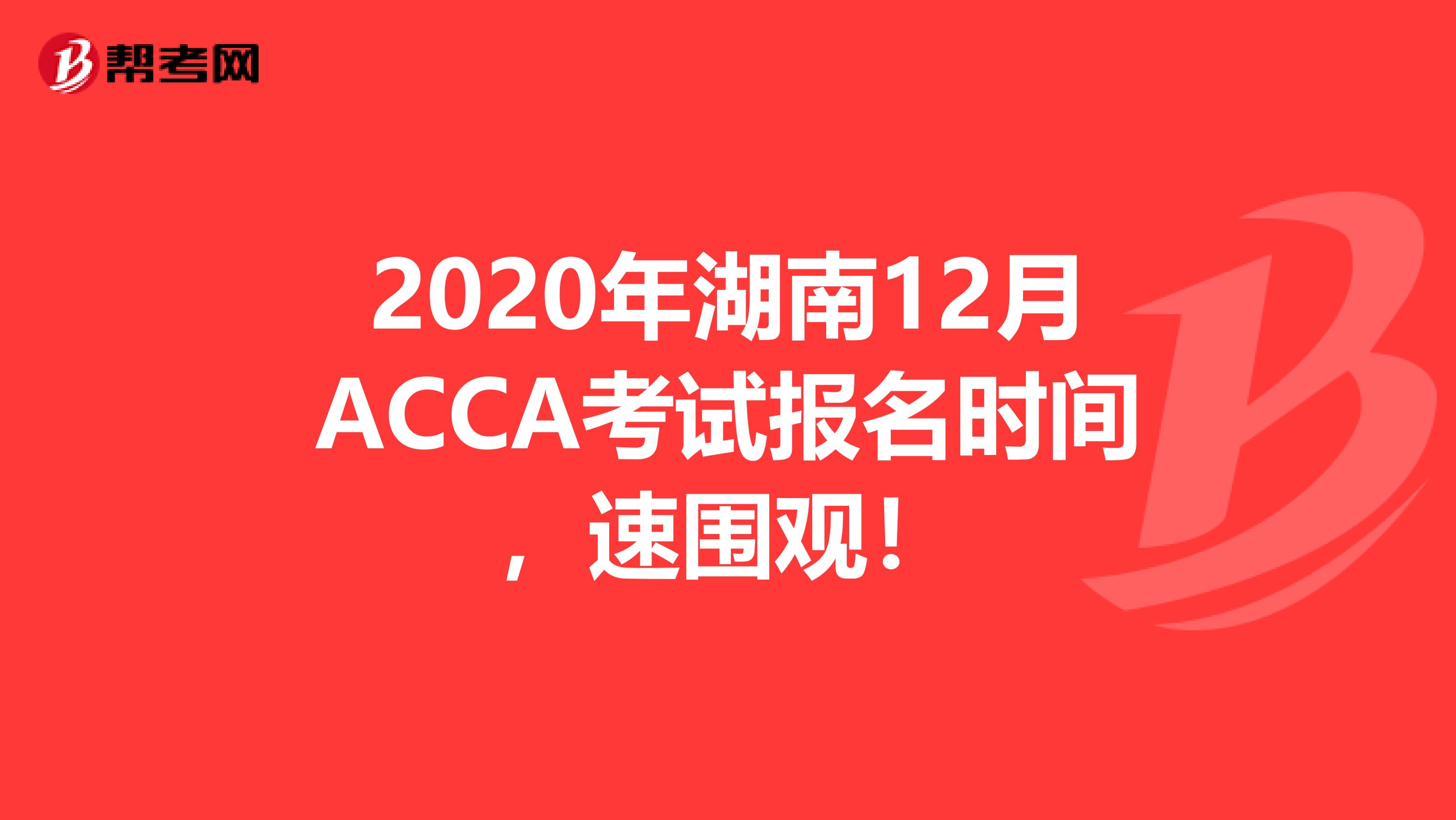 2020年湖南12月ACCA考試報名時間，速圍觀！