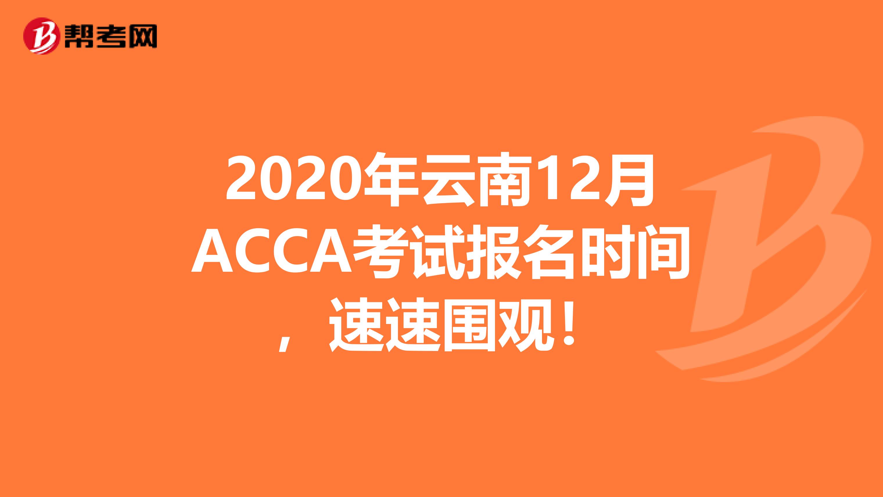 2020年云南12月ACCA考试报名时间，速速围观！