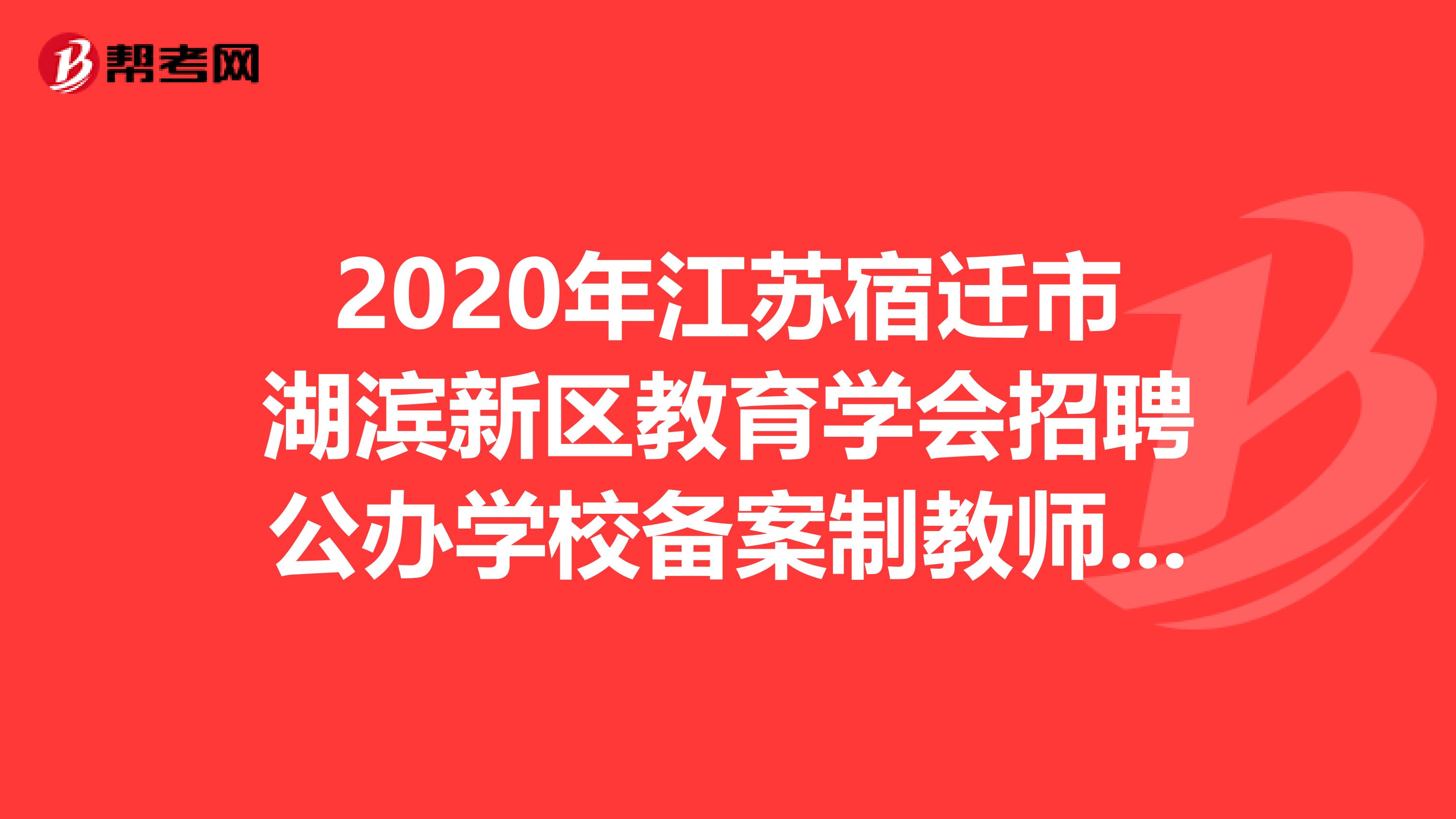 2020年江苏宿迁市湖滨新区教育学会招聘公办学校备案制教师20人公告