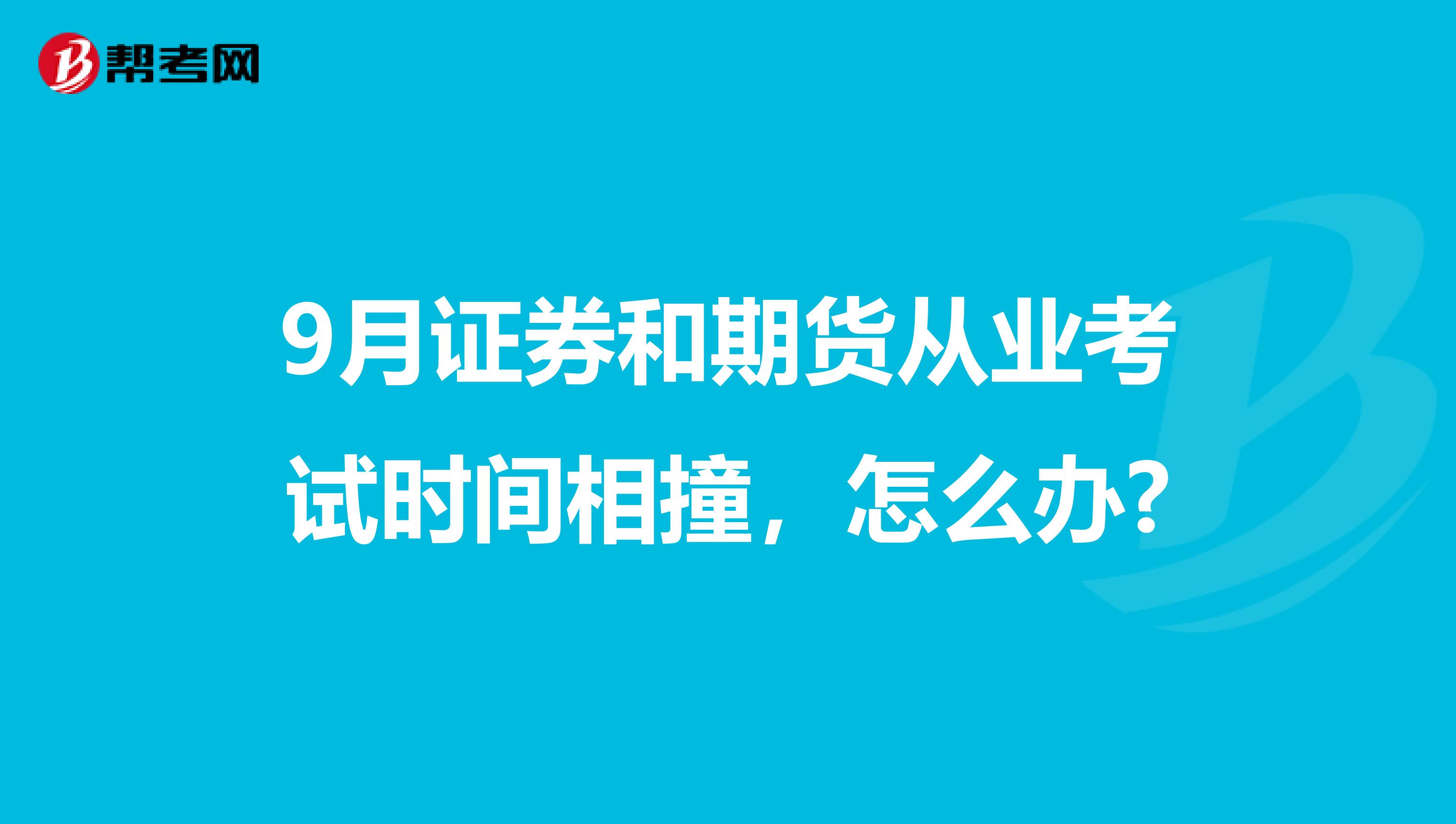 9月证券和期货从业考试时间相撞，怎么办?