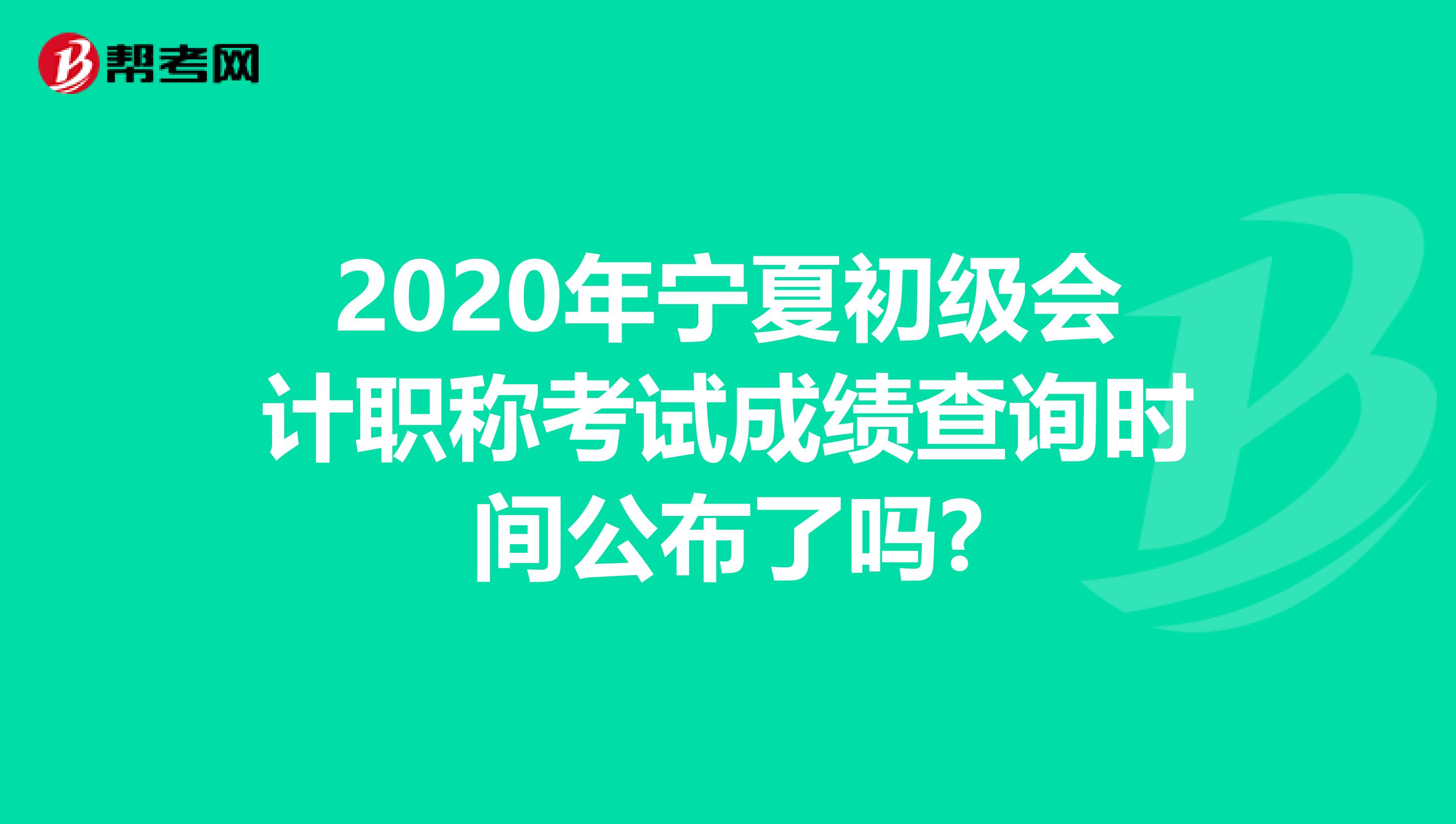 2020年宁夏初级会计职称考试成绩查询时间公布了吗?