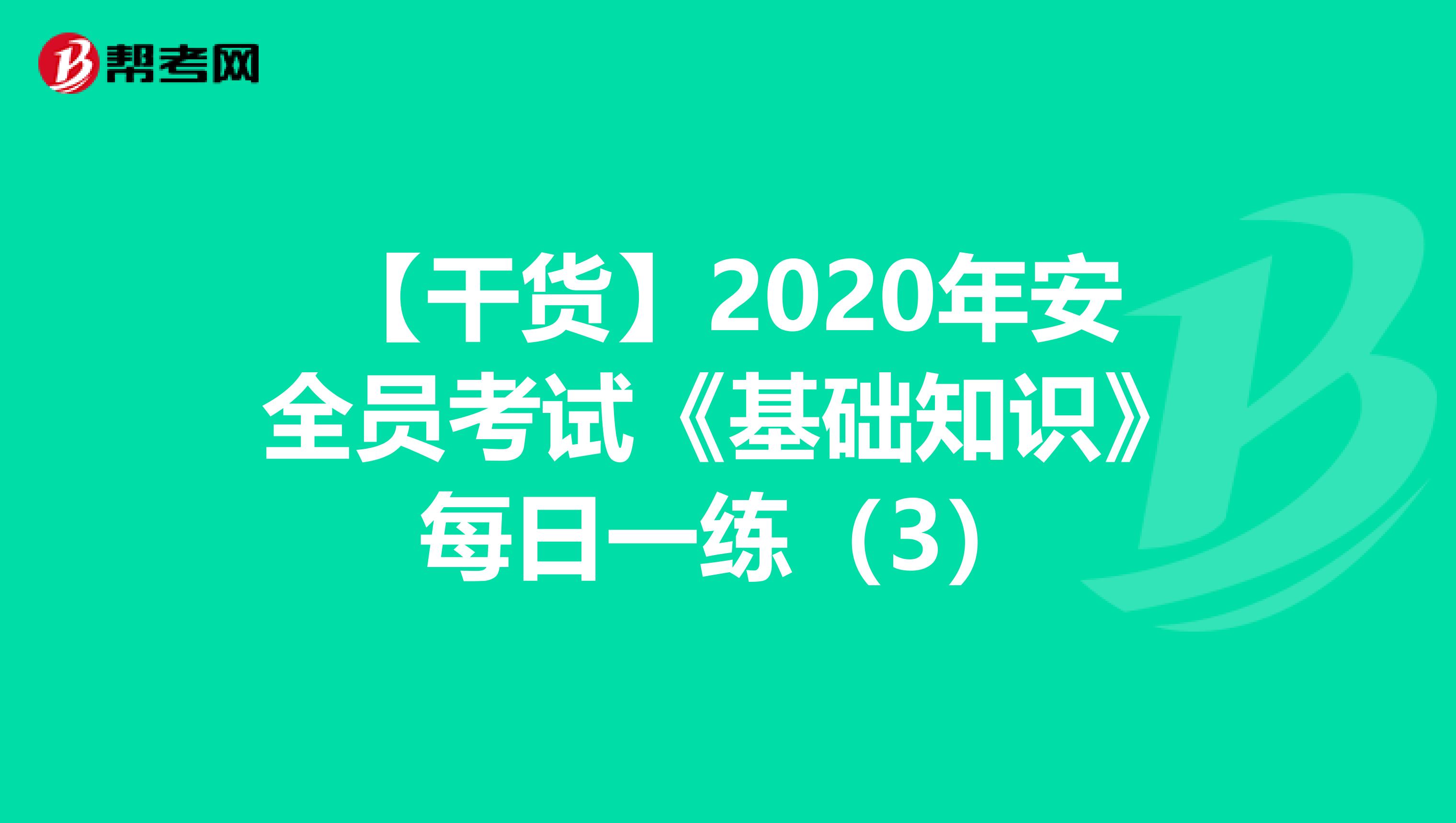 【干货】2020年安全员考试《基础知识》每日一练（3）