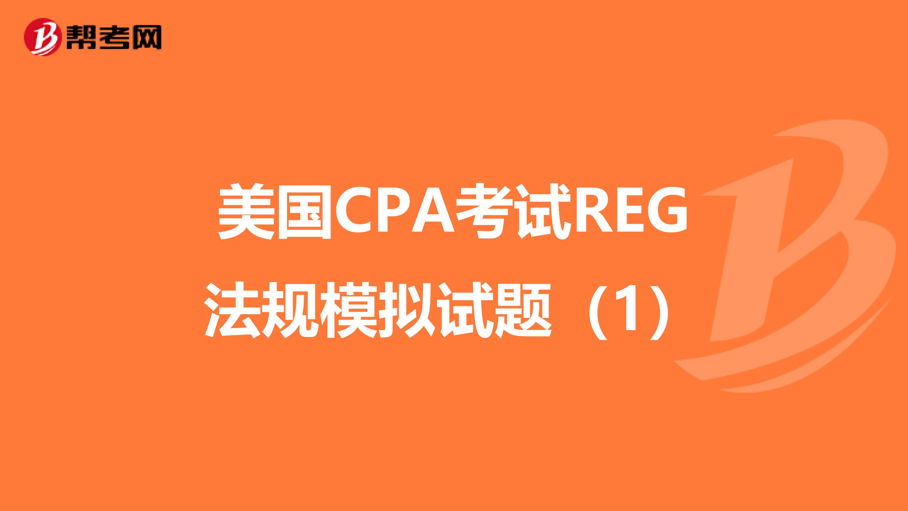 美国CPA考试REG法规模拟试题（1）