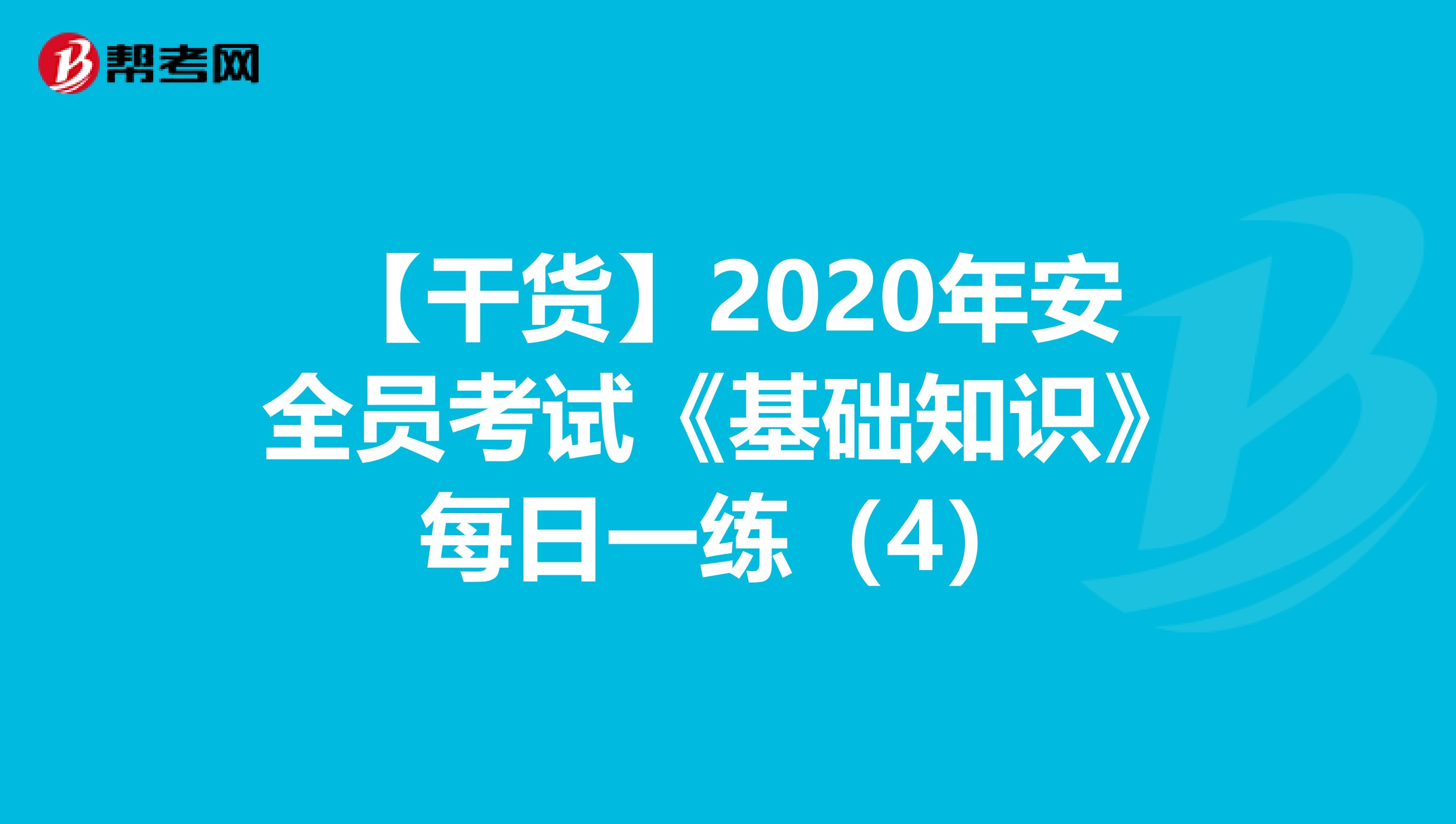 【干货】2020年安全员考试《基础知识》每日一练（4）