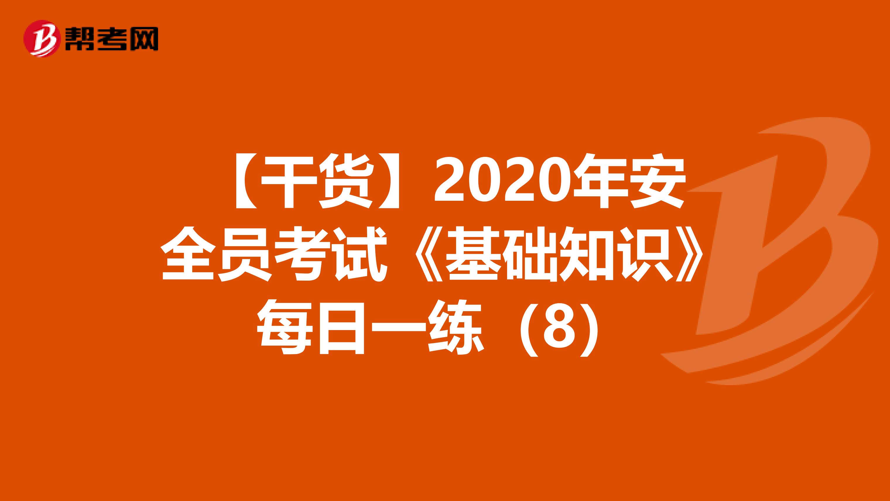 【干货】2020年安全员考试《基础知识》每日一练（8）