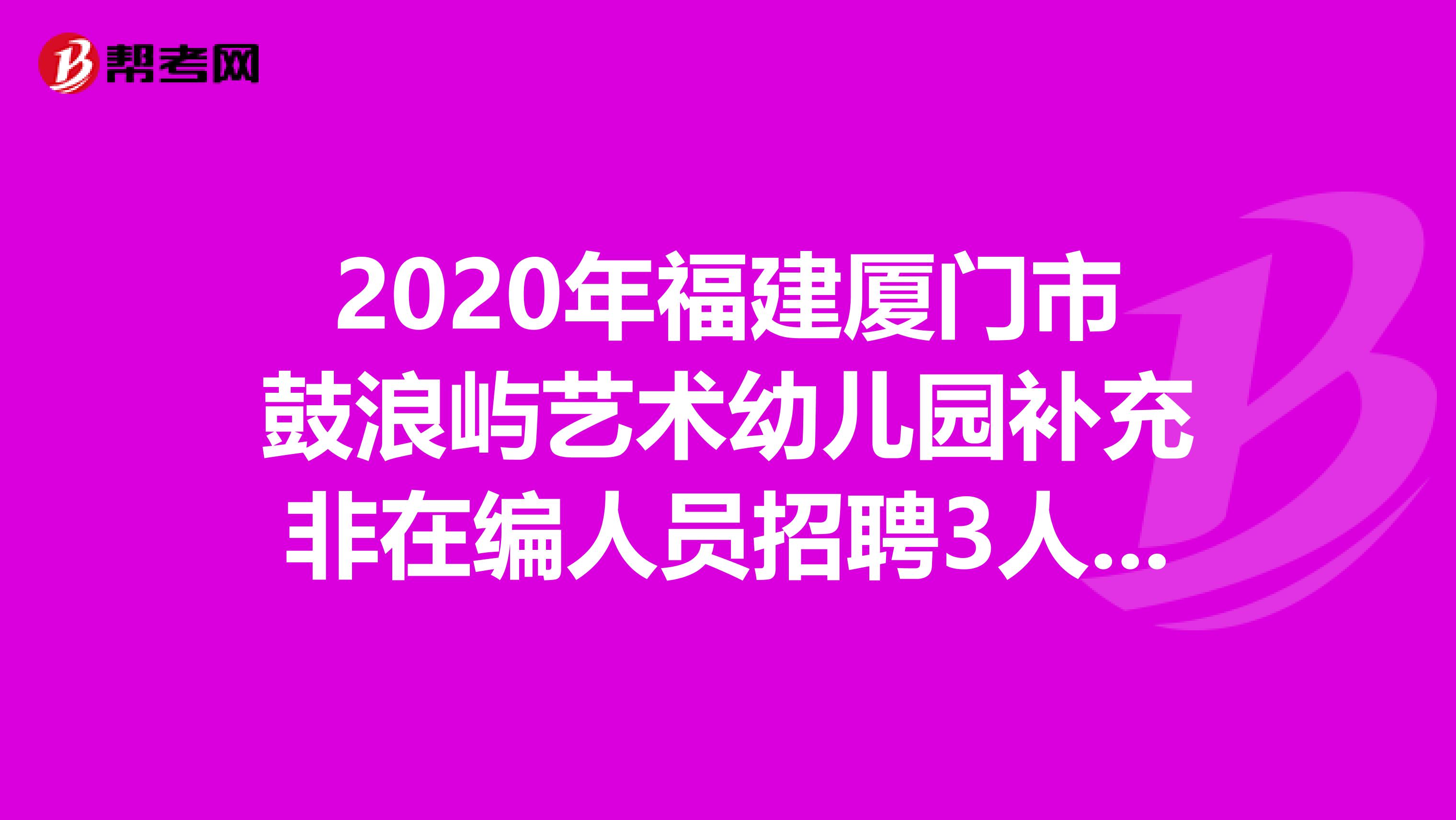 2020年福建厦门市鼓浪屿艺术幼儿园补充非在编人员招聘3人公告