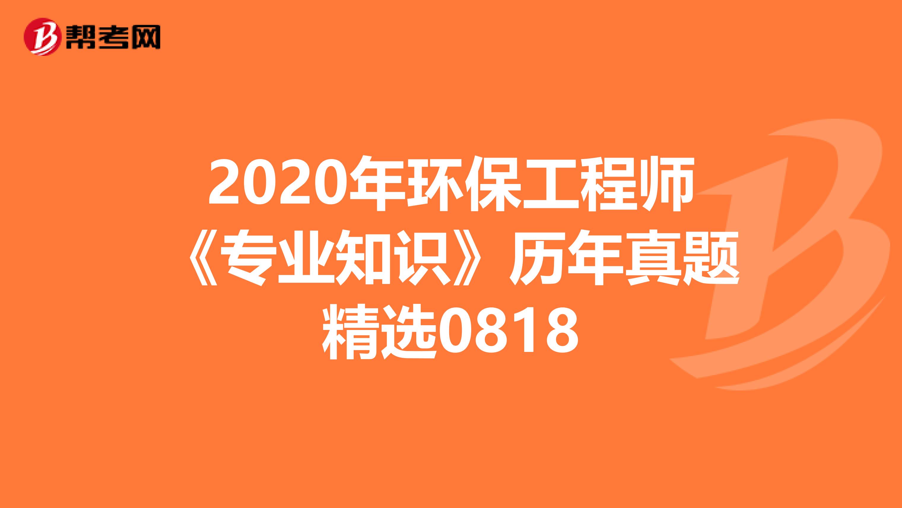 2020年环保工程师《专业知识》历年真题精选0818