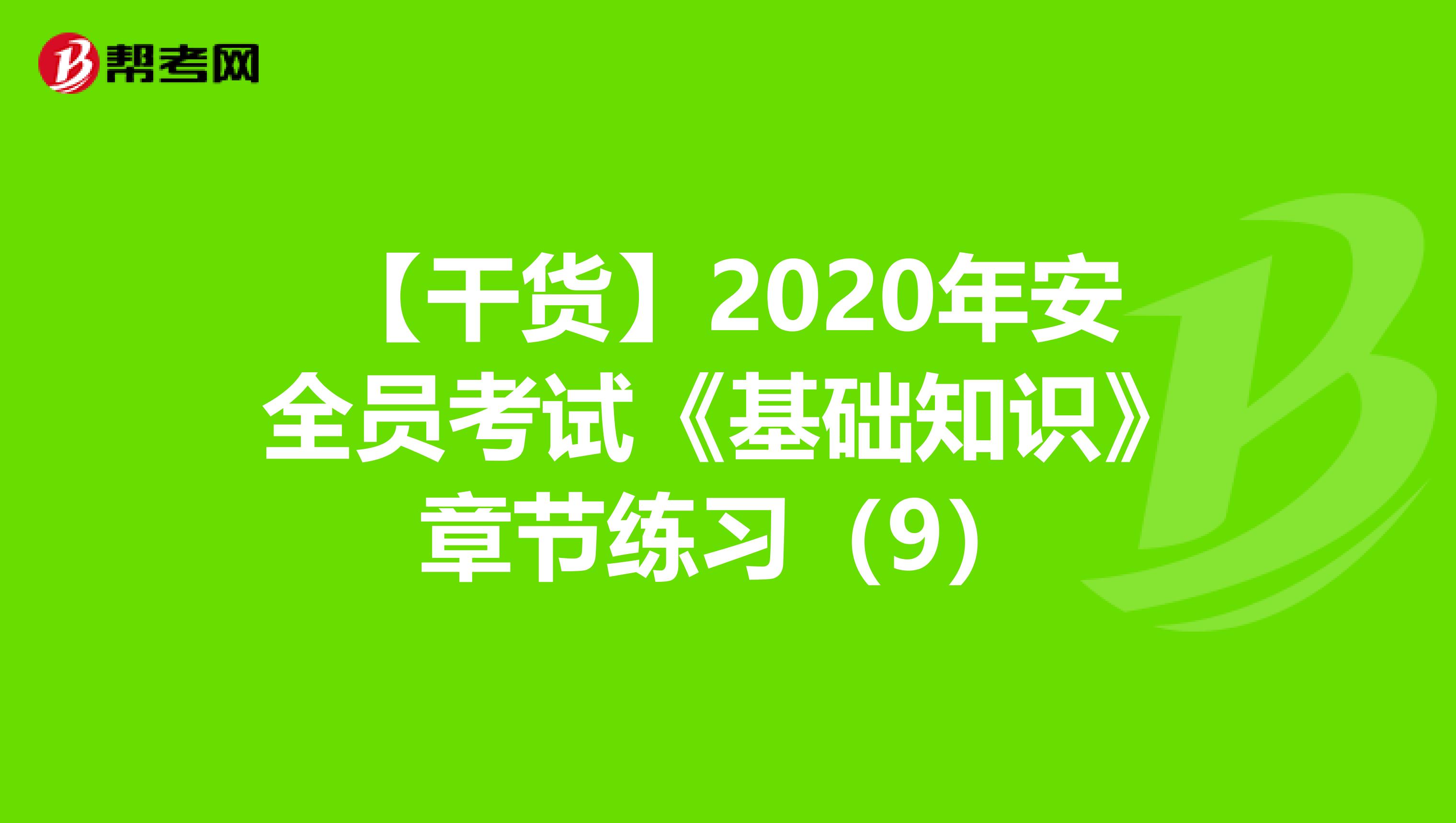 【干货】2020年安全员考试《基础知识》章节练习（9）