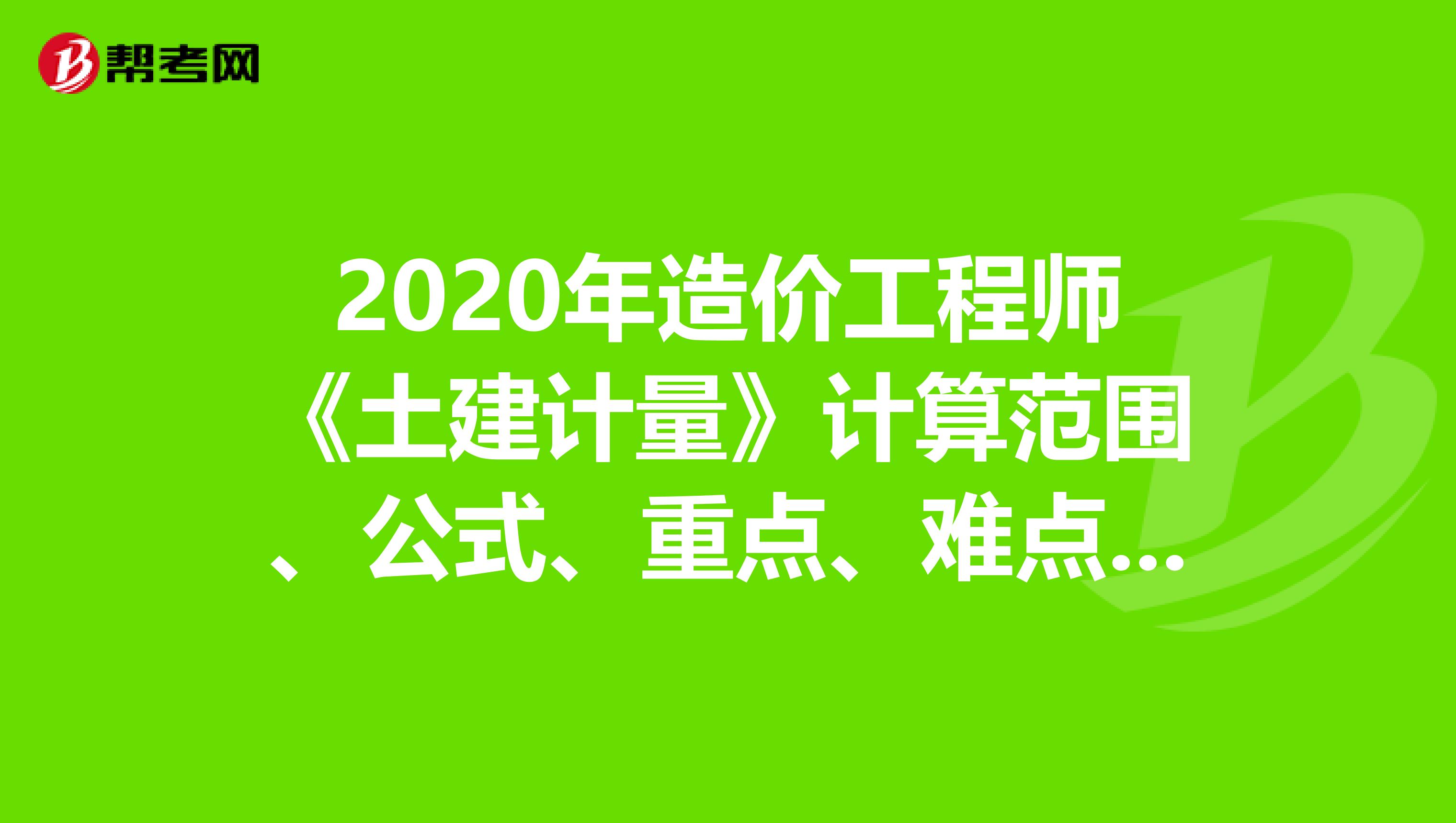 2020年造价工程师《土建计量》计算范围、公式、重点、难点分析3