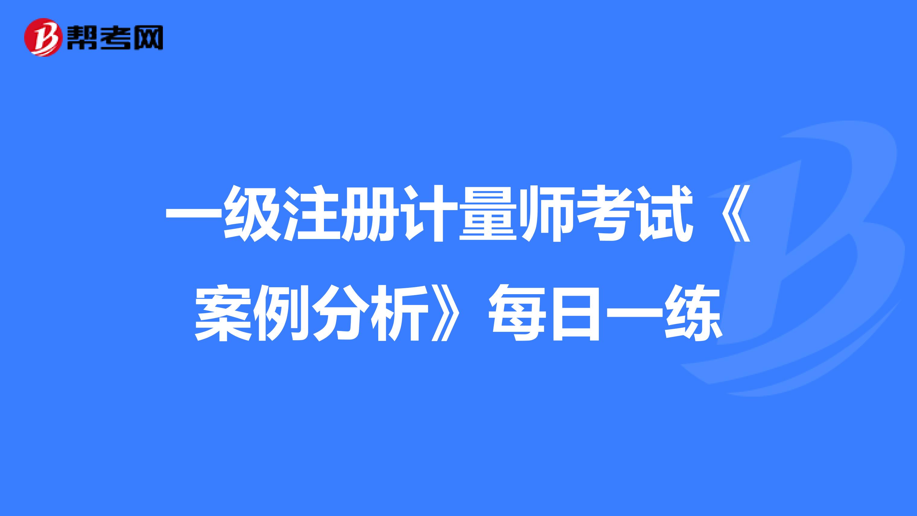 一级注册计量师考试《案例分析》每日一练