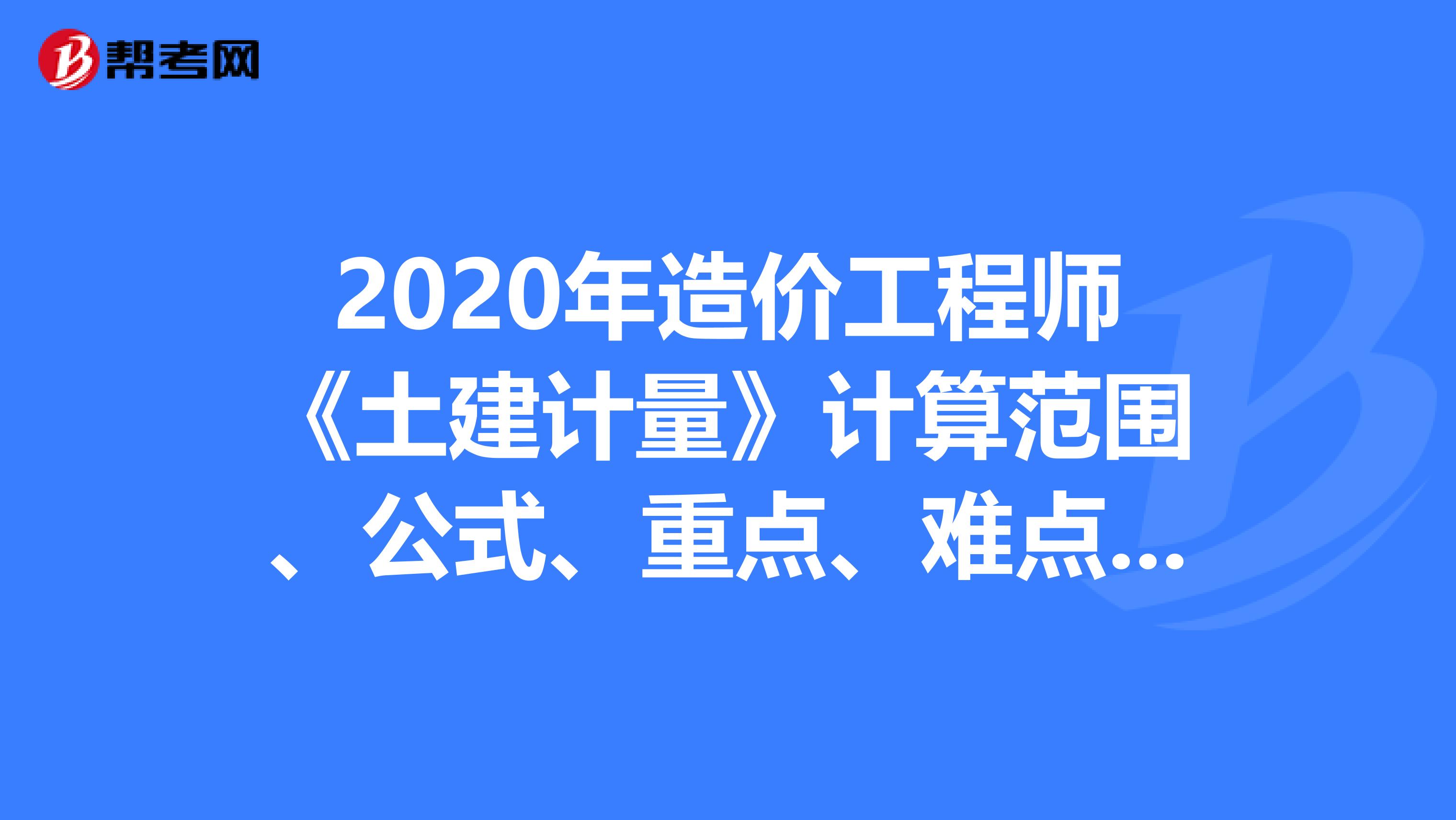 2020年造价工程师《土建计量》计算范围、公式、重点、难点分析4