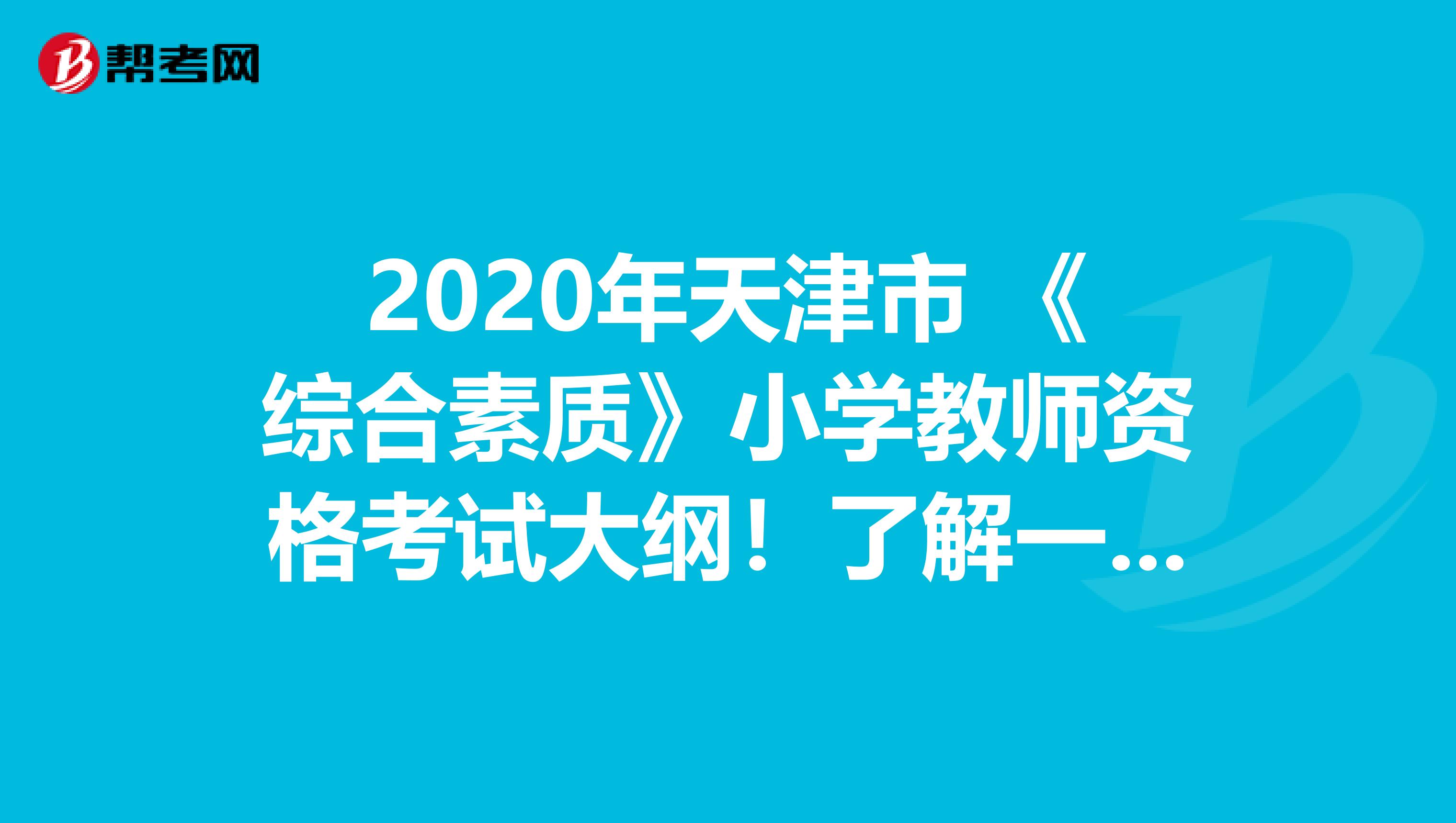 2020年天津市 《综合素质》小学教师资格考试大纲！了解一下？