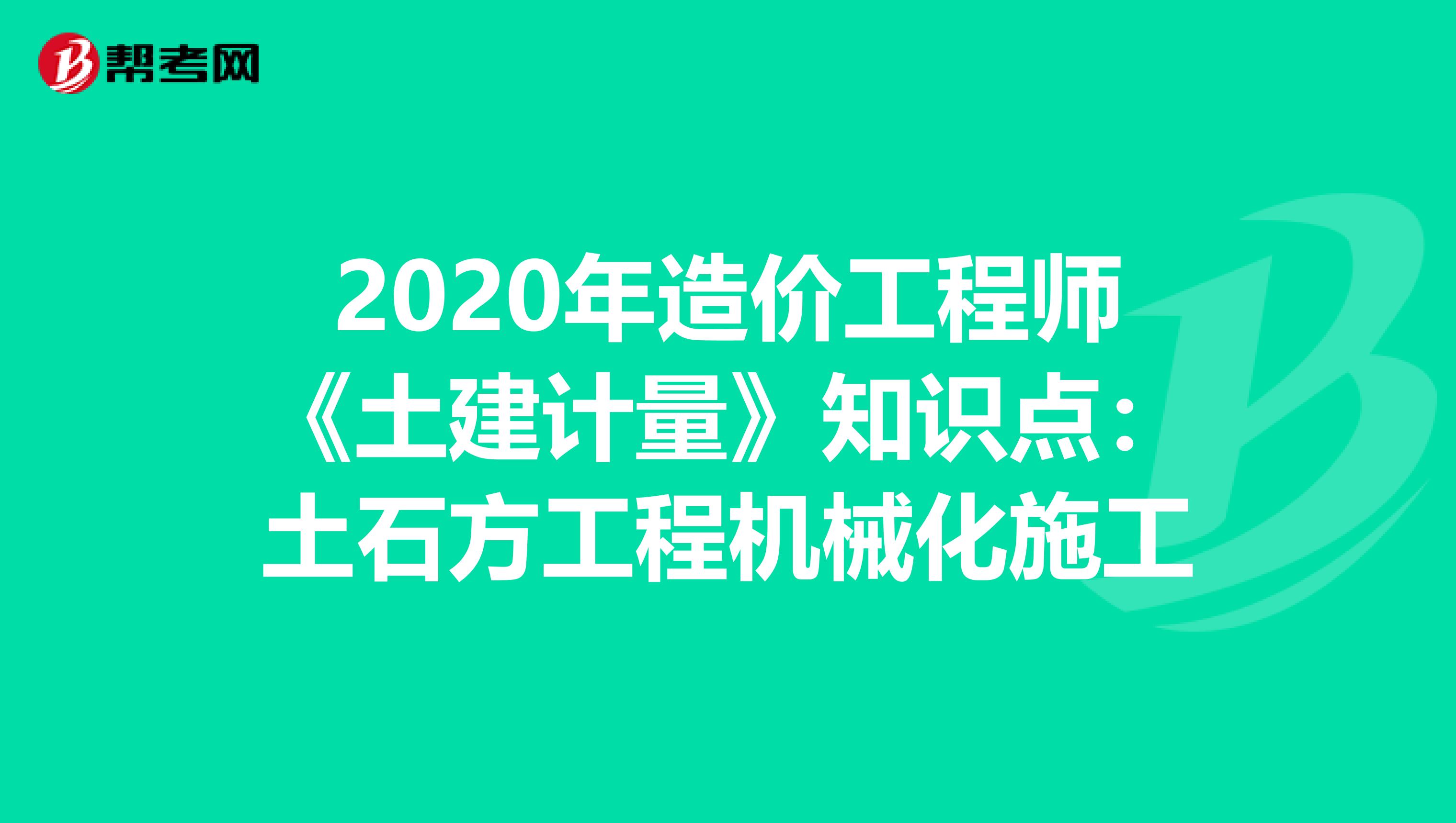 2020年造价工程师《土建计量》知识点：土石方工程机械化施工