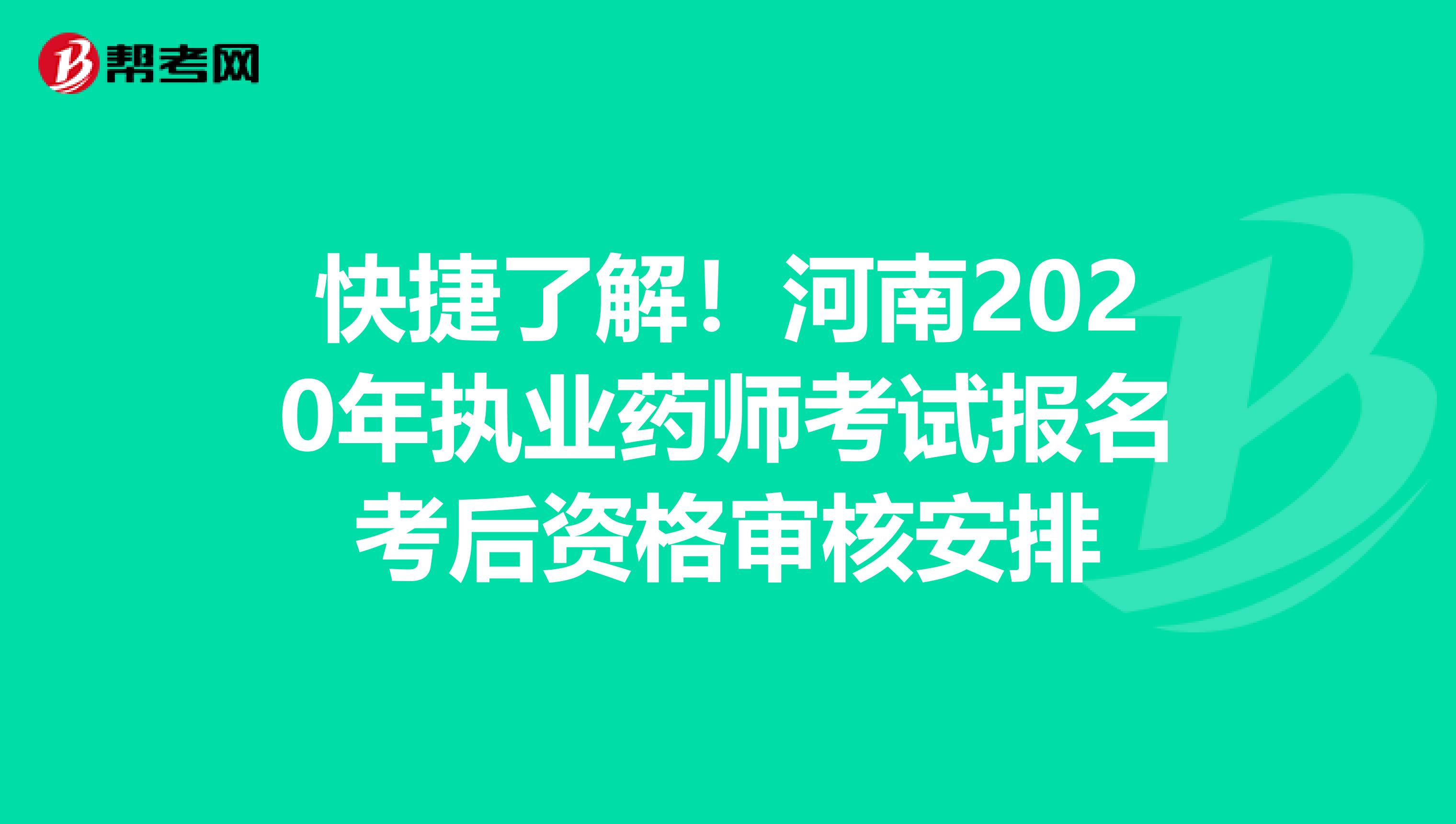 快捷了解！河南2020年执业药师考试报名考后资格审核安排