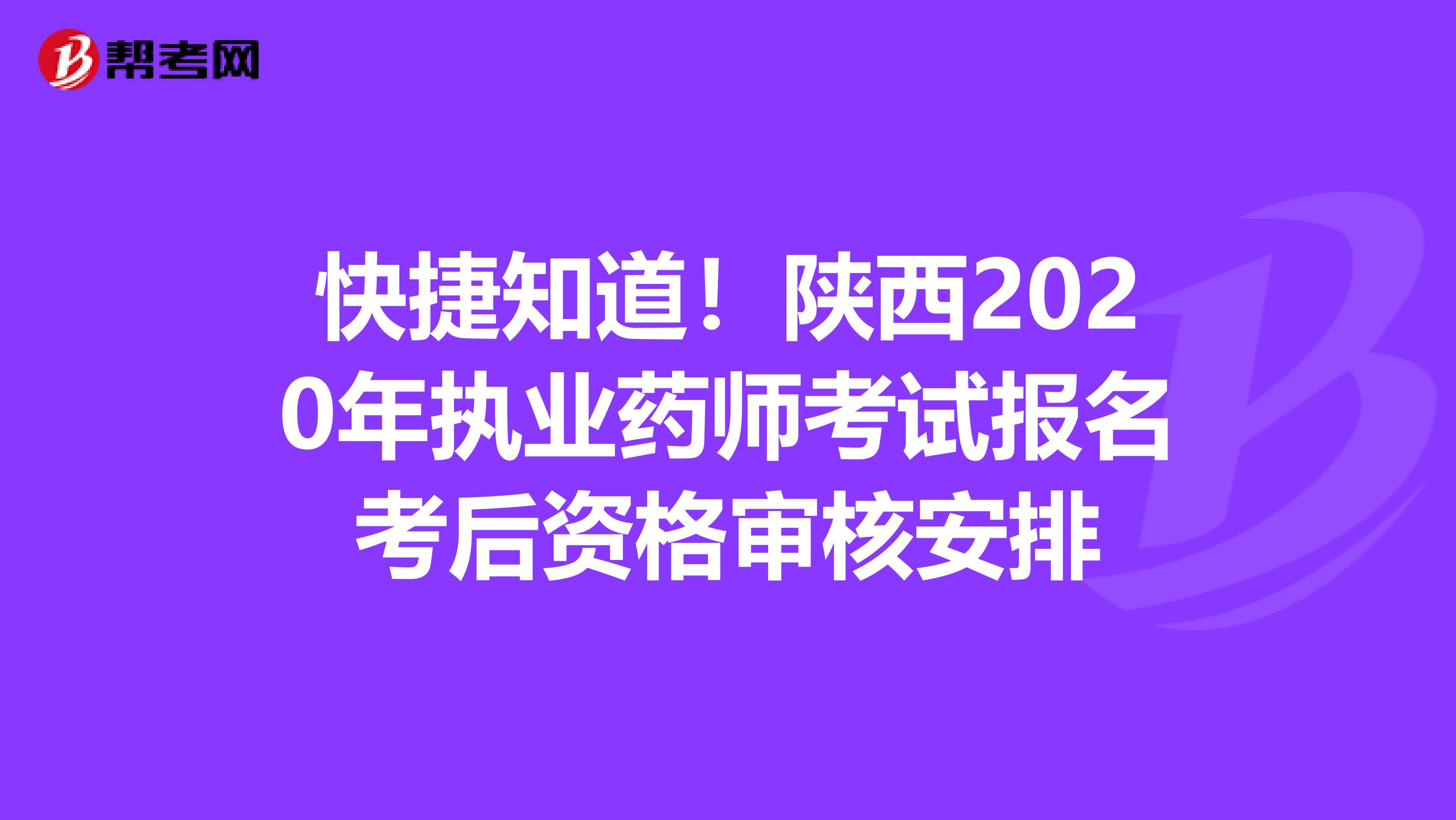 快捷知道！陕西2020年执业药师考试报名考后资格审核安排