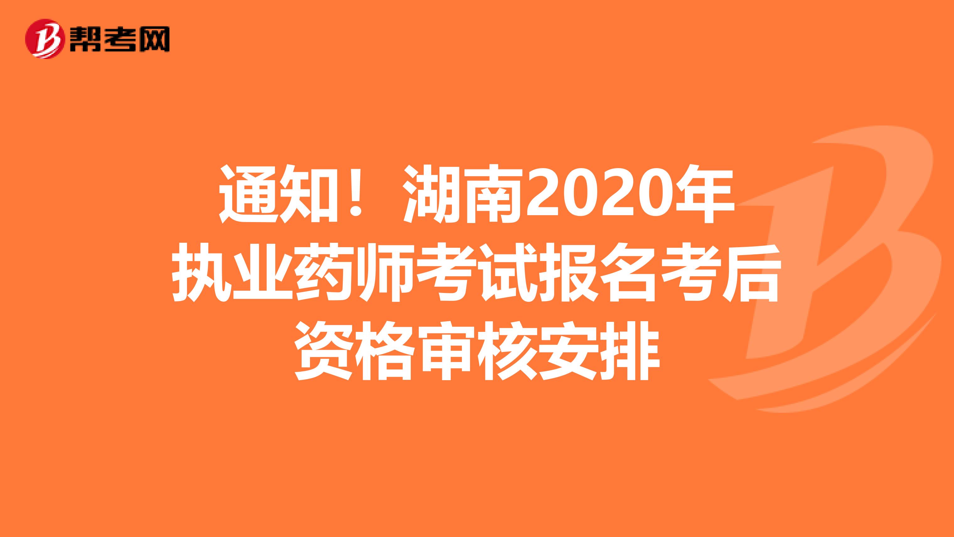 通知！湖南2020年执业药师考试报名考后资格审核安排