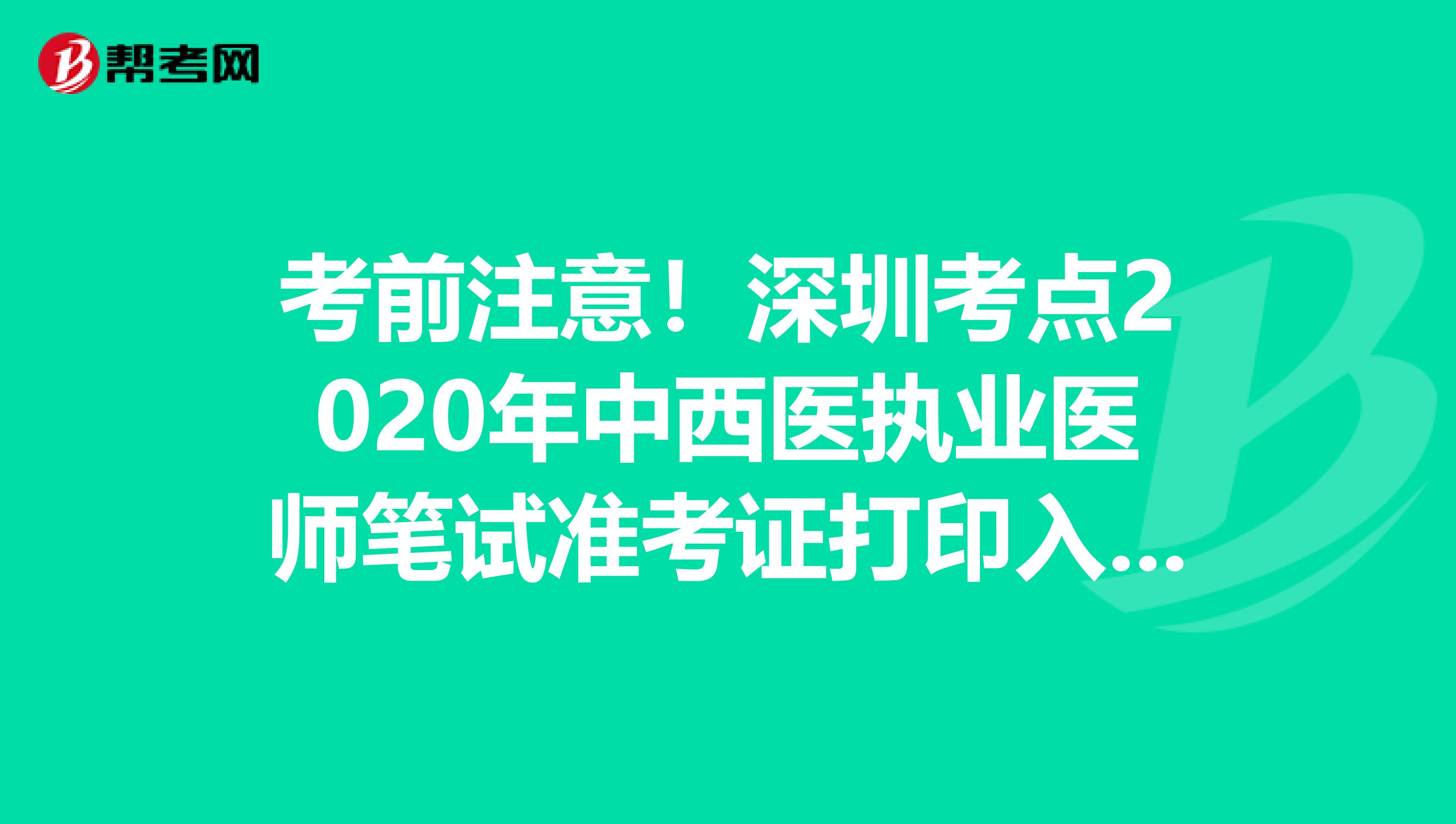 考前注意！深圳考点2020年中西医执业医师笔试准考证打印入口开通