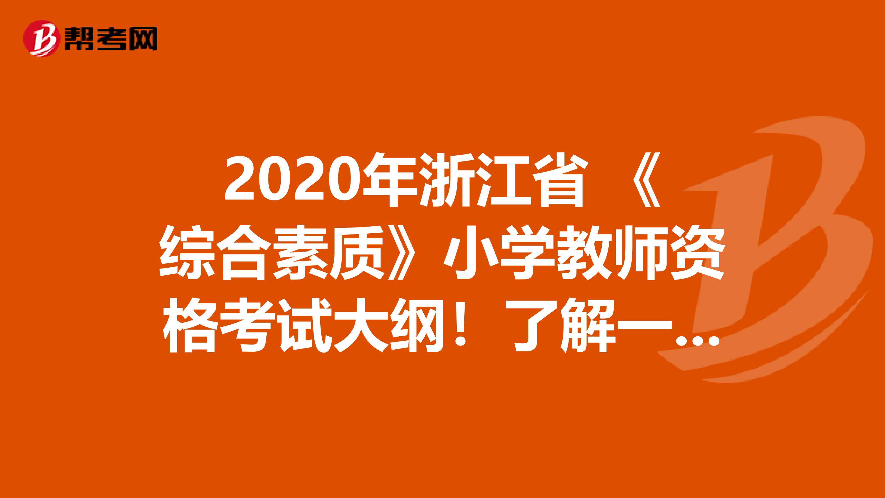 2020年浙江省 《综合素质》小学教师资格考试大纲！了解一下？