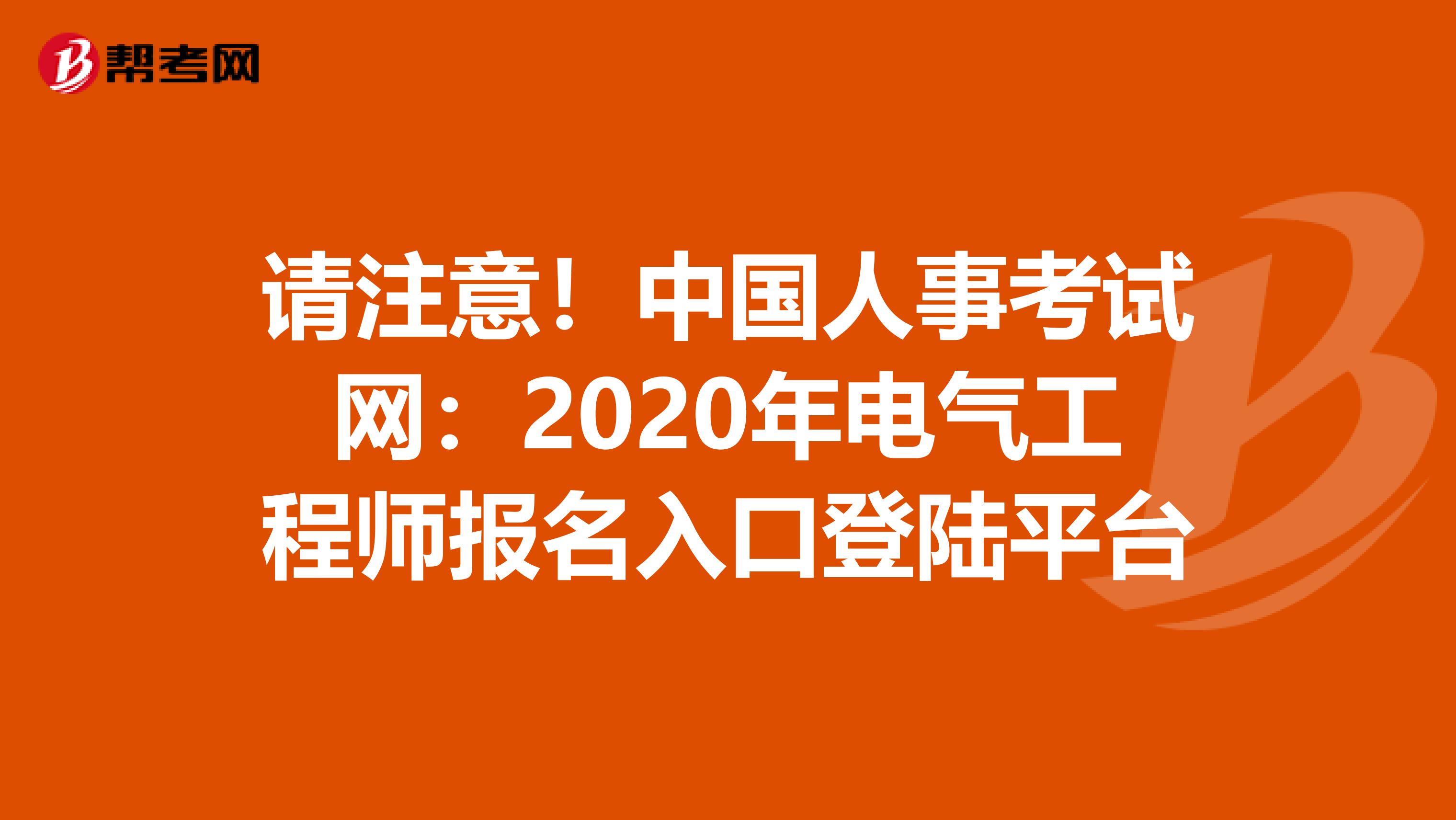 请注意！中国人事考试网：2020年电气工程师报名入口登陆平台