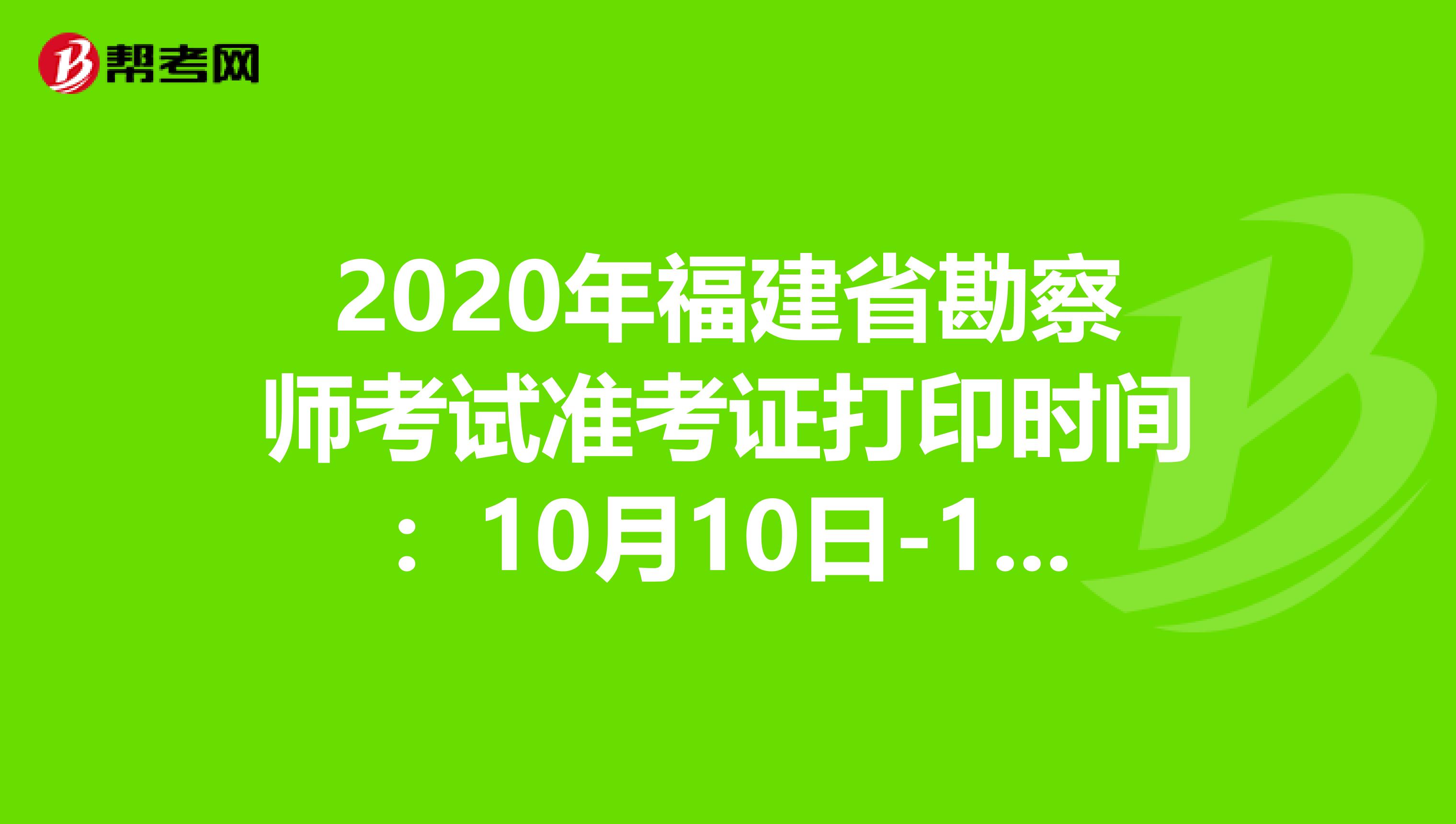 2020年福建省勘察师考试准考证打印时间：10月10日-16日