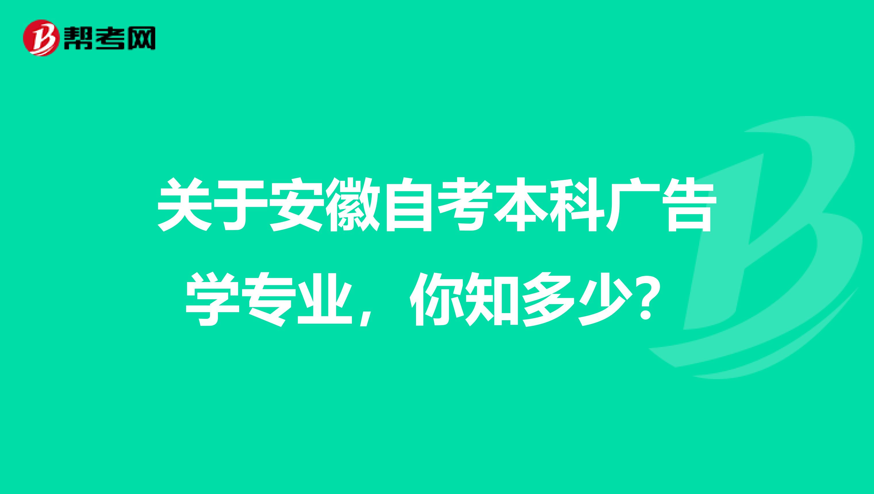 关于安徽自考本科广告学专业，你知多少？