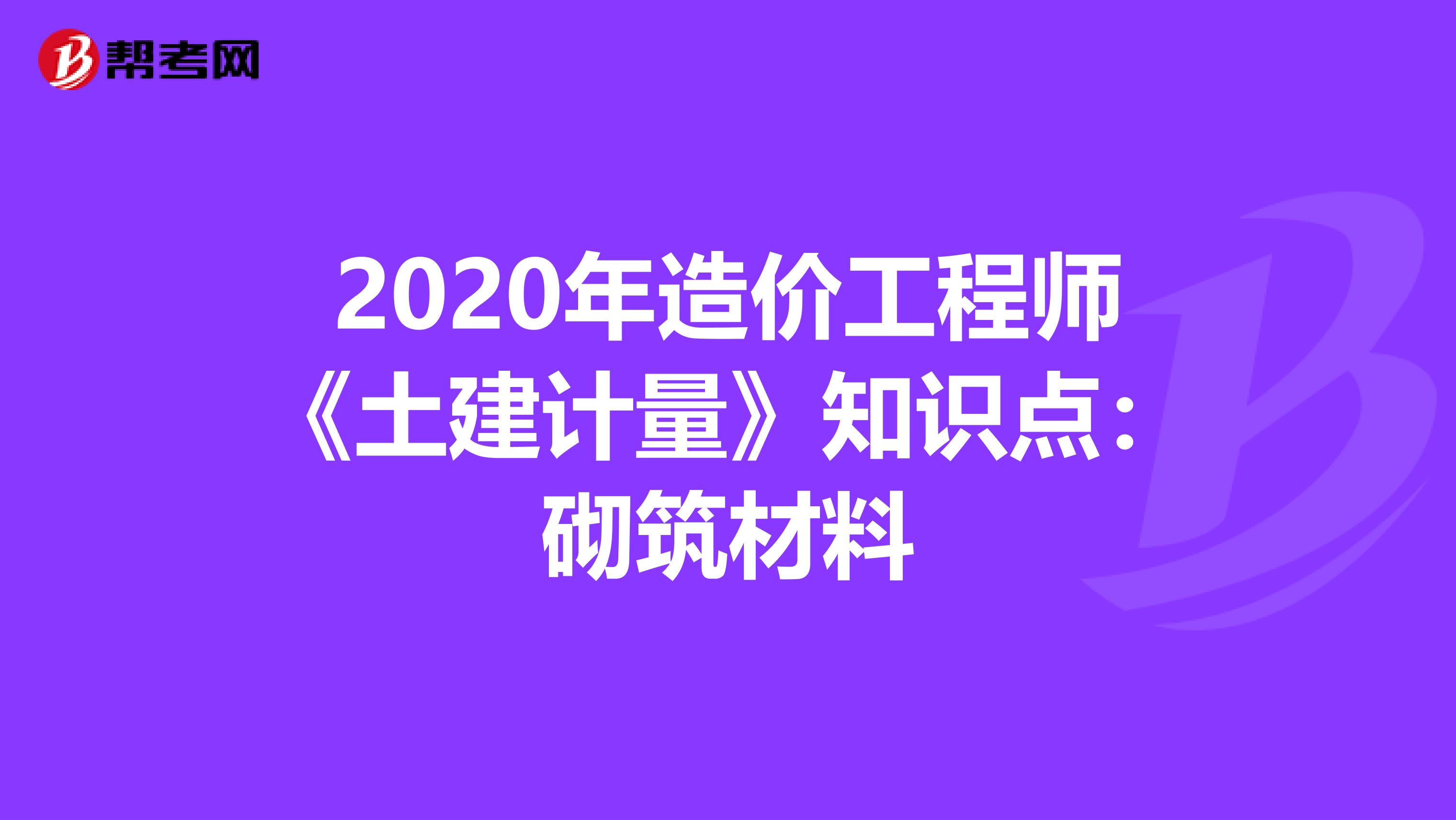 2020年造价工程师《土建计量》知识点：砌筑材料