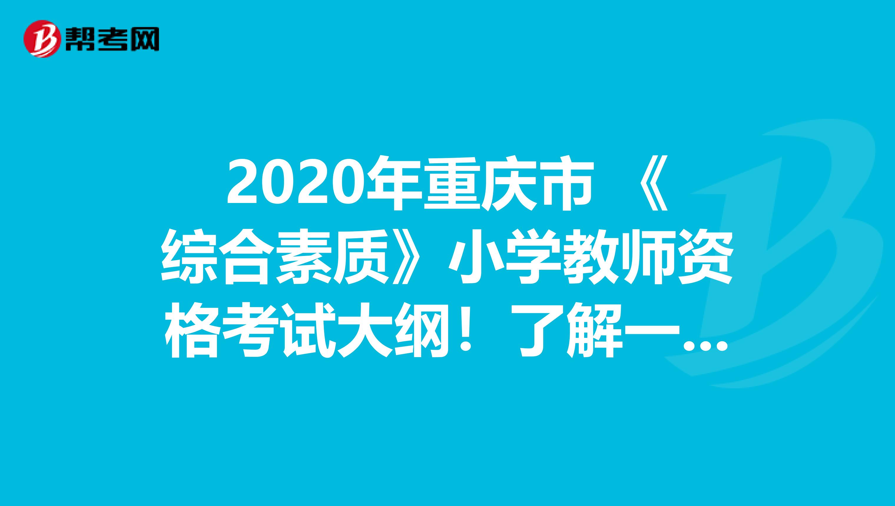 2020年重庆市 《综合素质》小学教师资格考试大纲！了解一下？