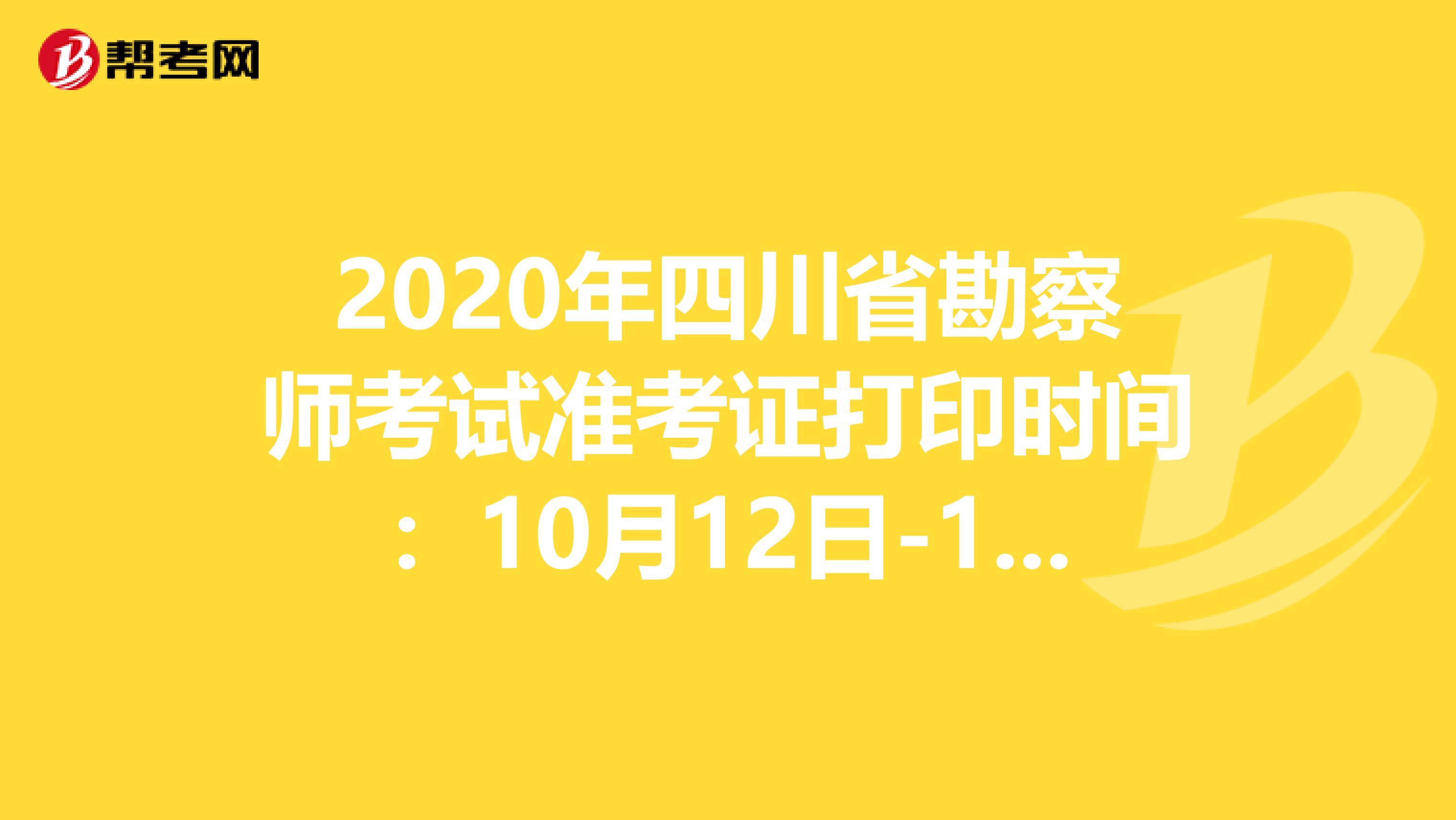 2020年四川省勘察师考试准考证打印时间：10月12日-16日