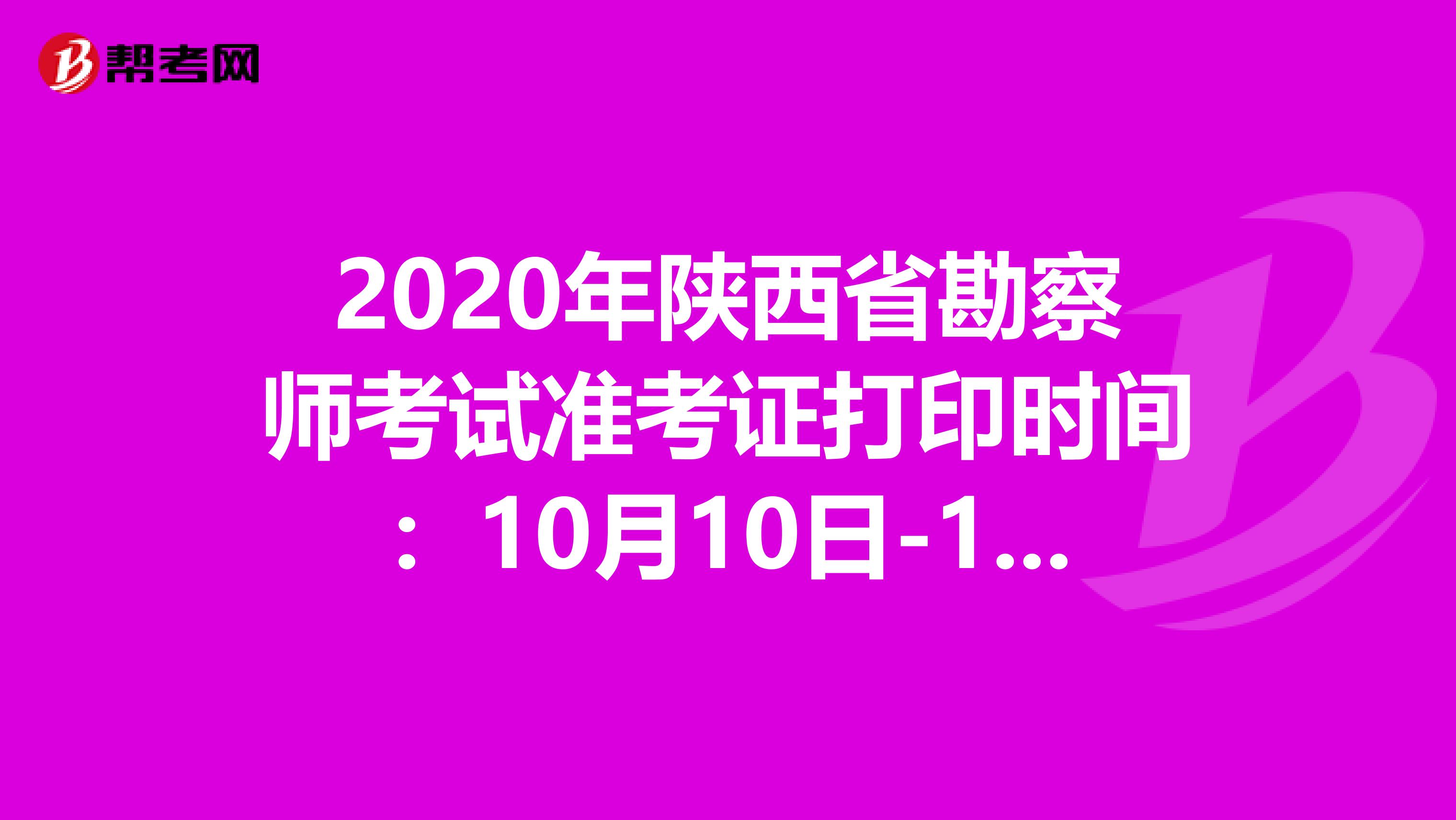 2020年陕西省勘察师考试准考证打印时间：10月10日-16日