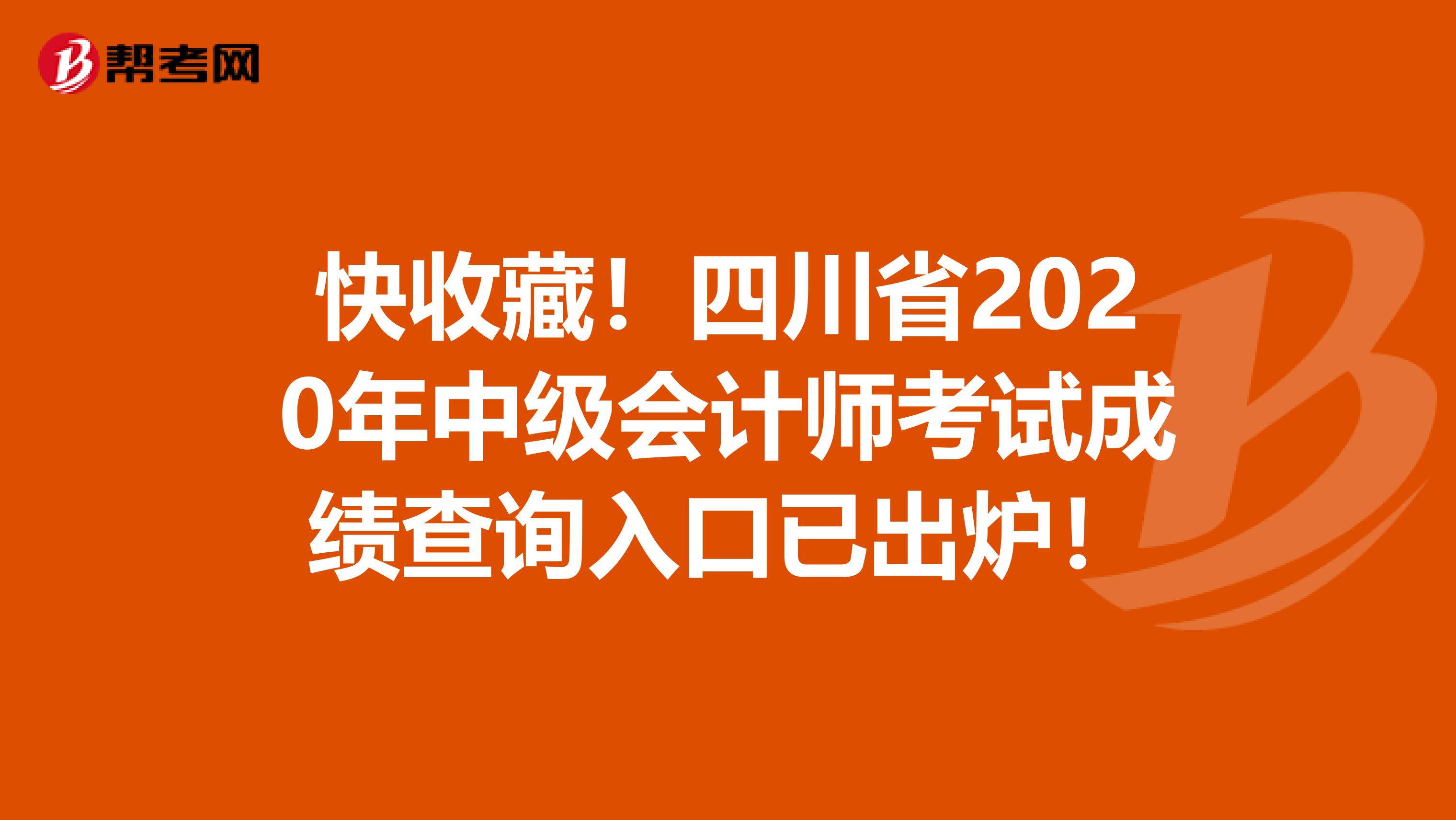 快收藏！四川省2020年中级会计师考试成绩查询入口已出炉！