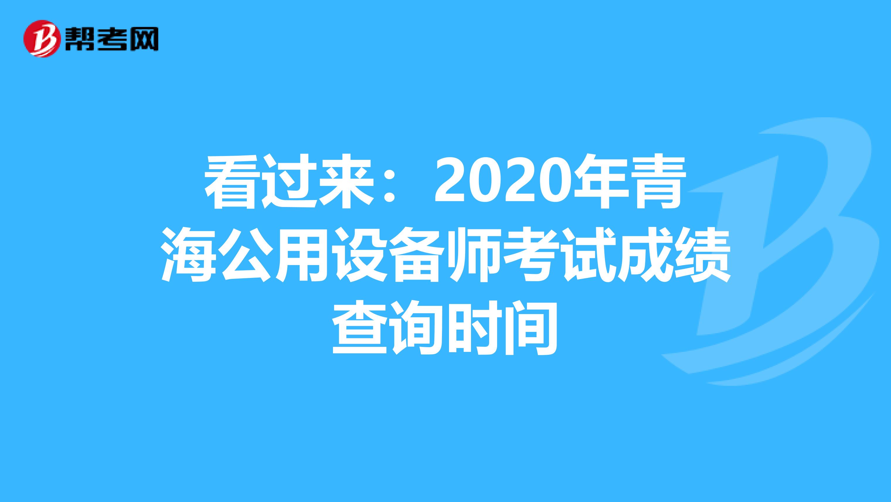 看过来：2020年青海公用设备师考试成绩查询时间