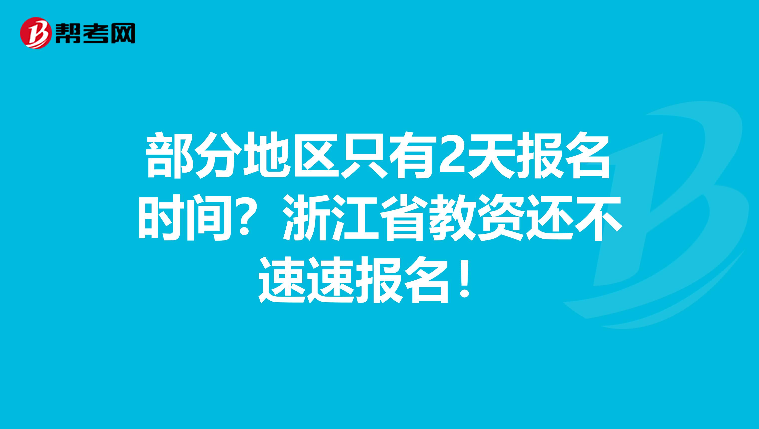 部分地区只有2天报名时间？浙江省教资还不速速报名！