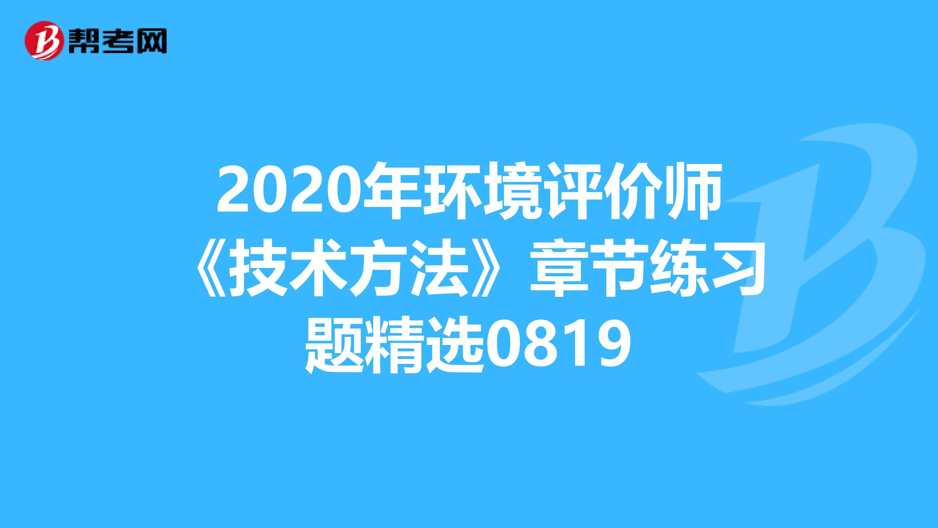 2020年环境评价师《技术方法》章节练习题精选0819