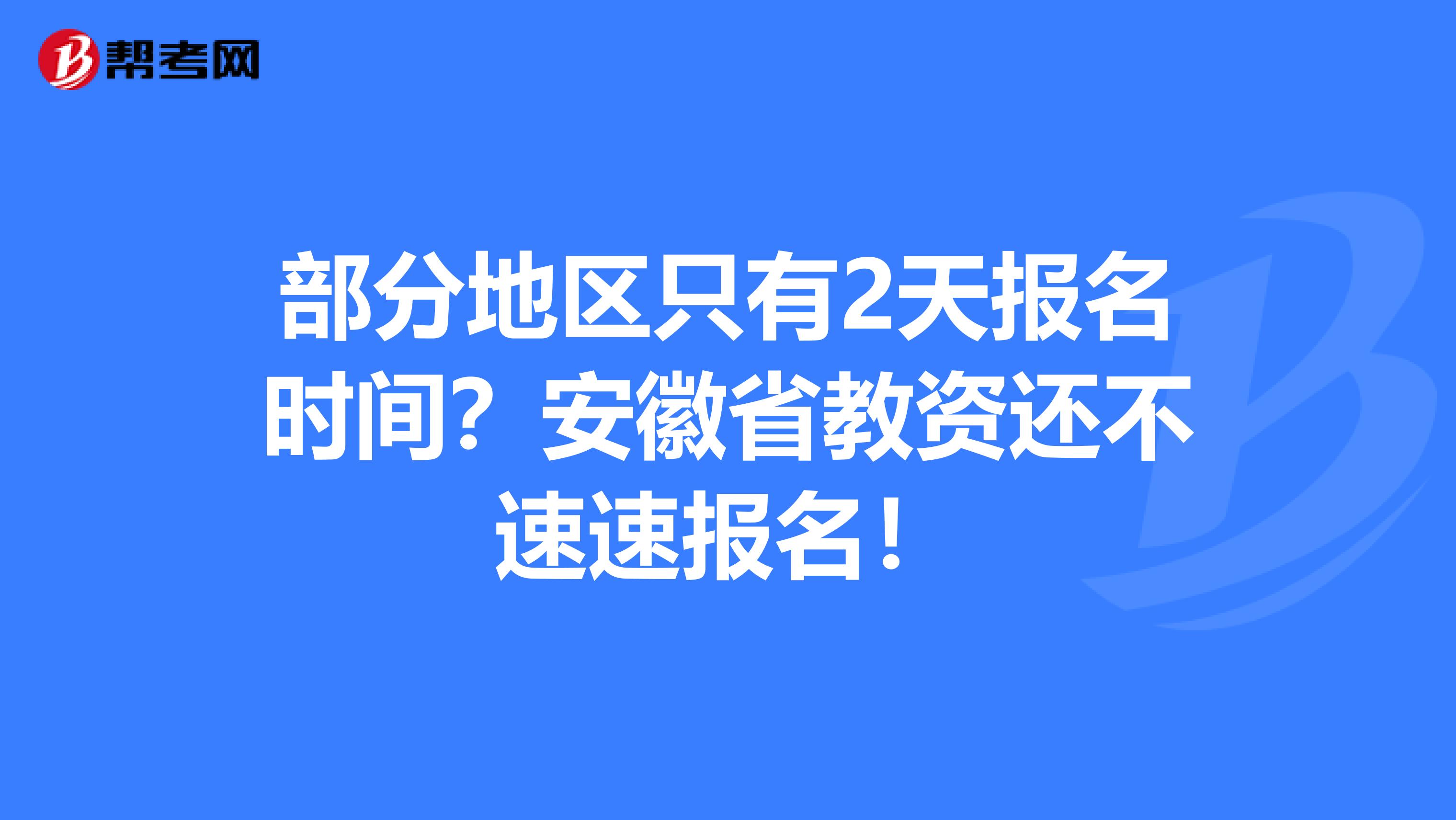 部分地区只有2天报名时间？安徽省教资还不速速报名！