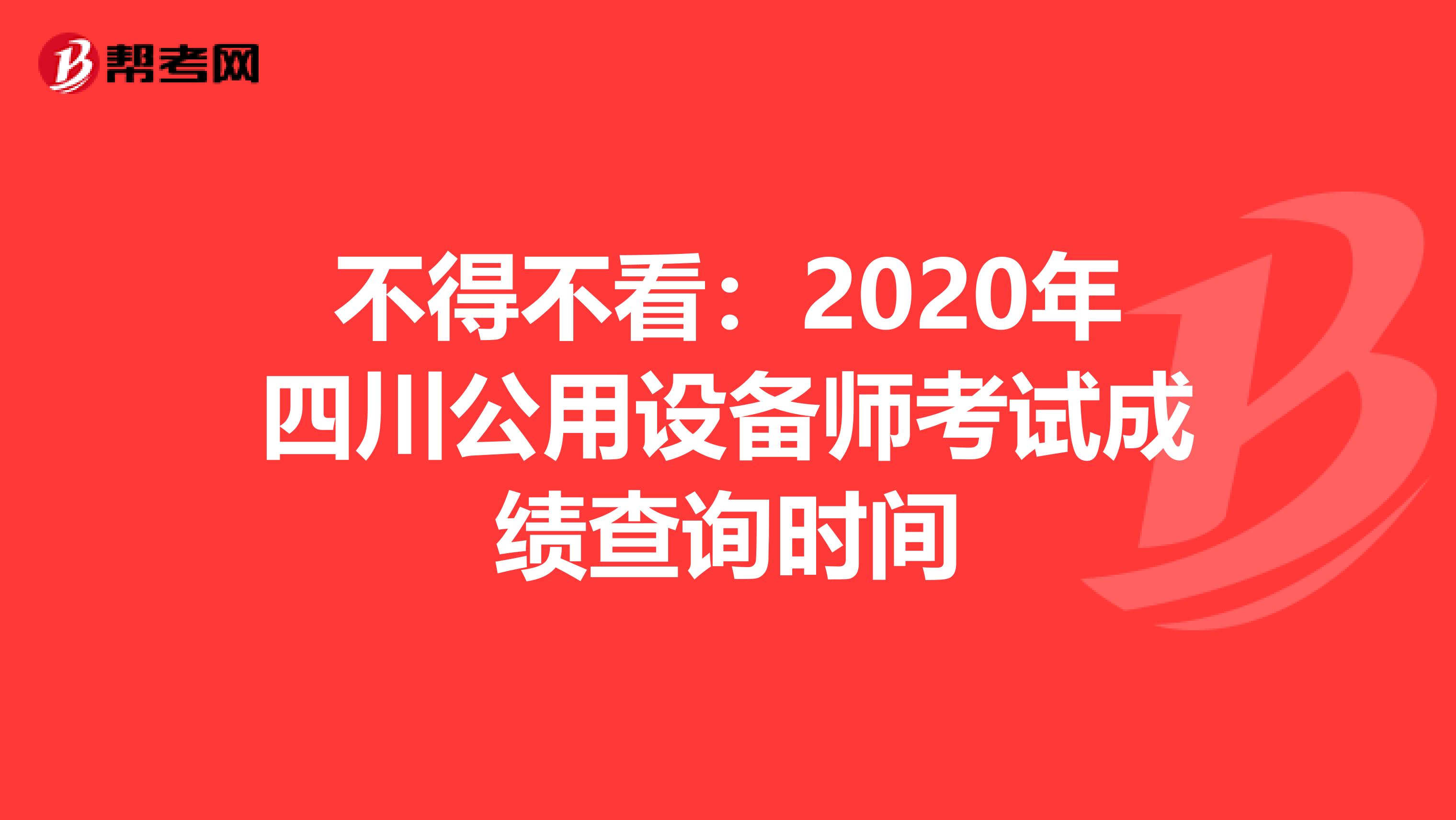 不得不看：2020年四川公用设备师考试成绩查询时间