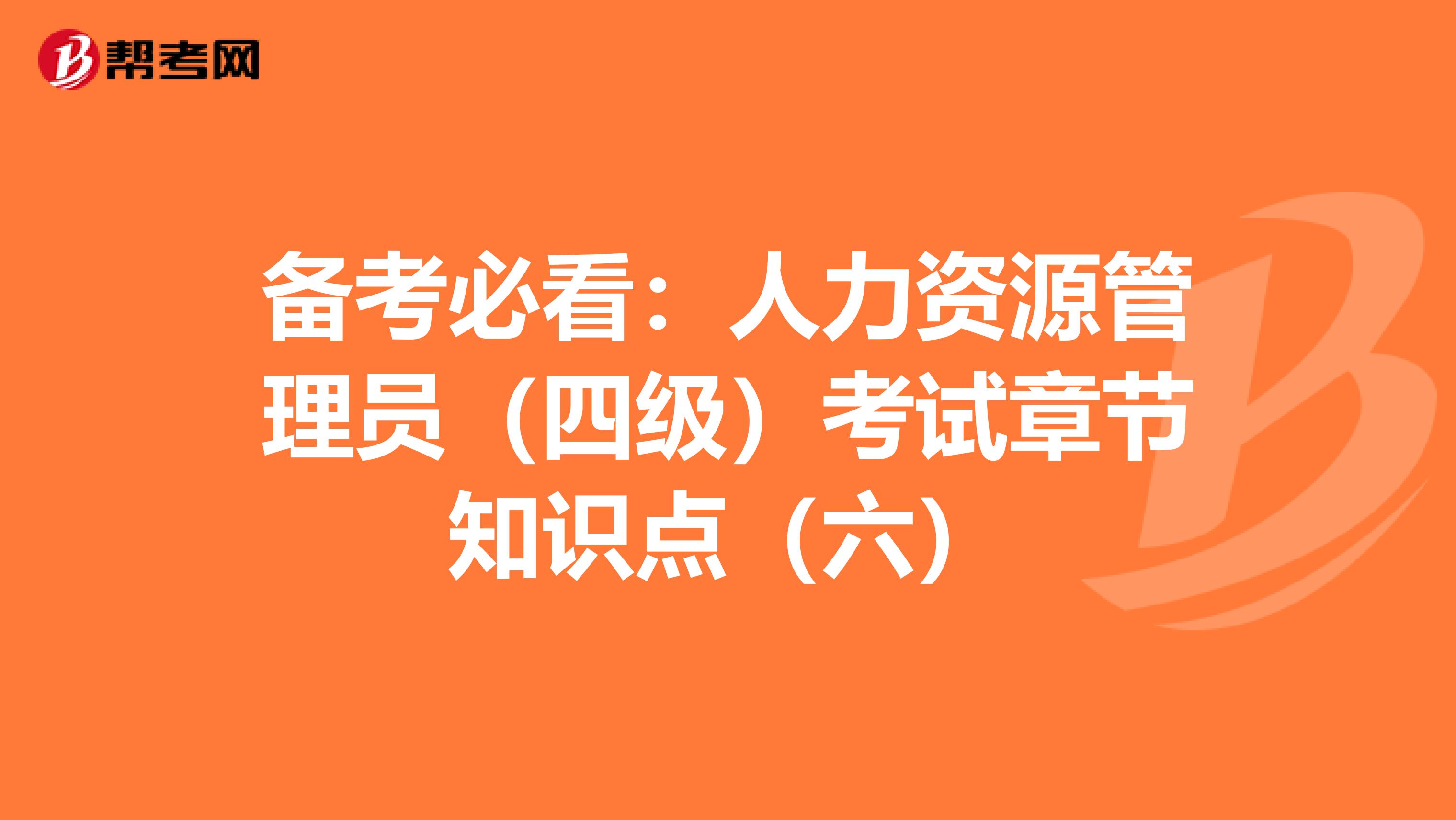 备考必看：人力资源管理员（四级）考试章节知识点（六）