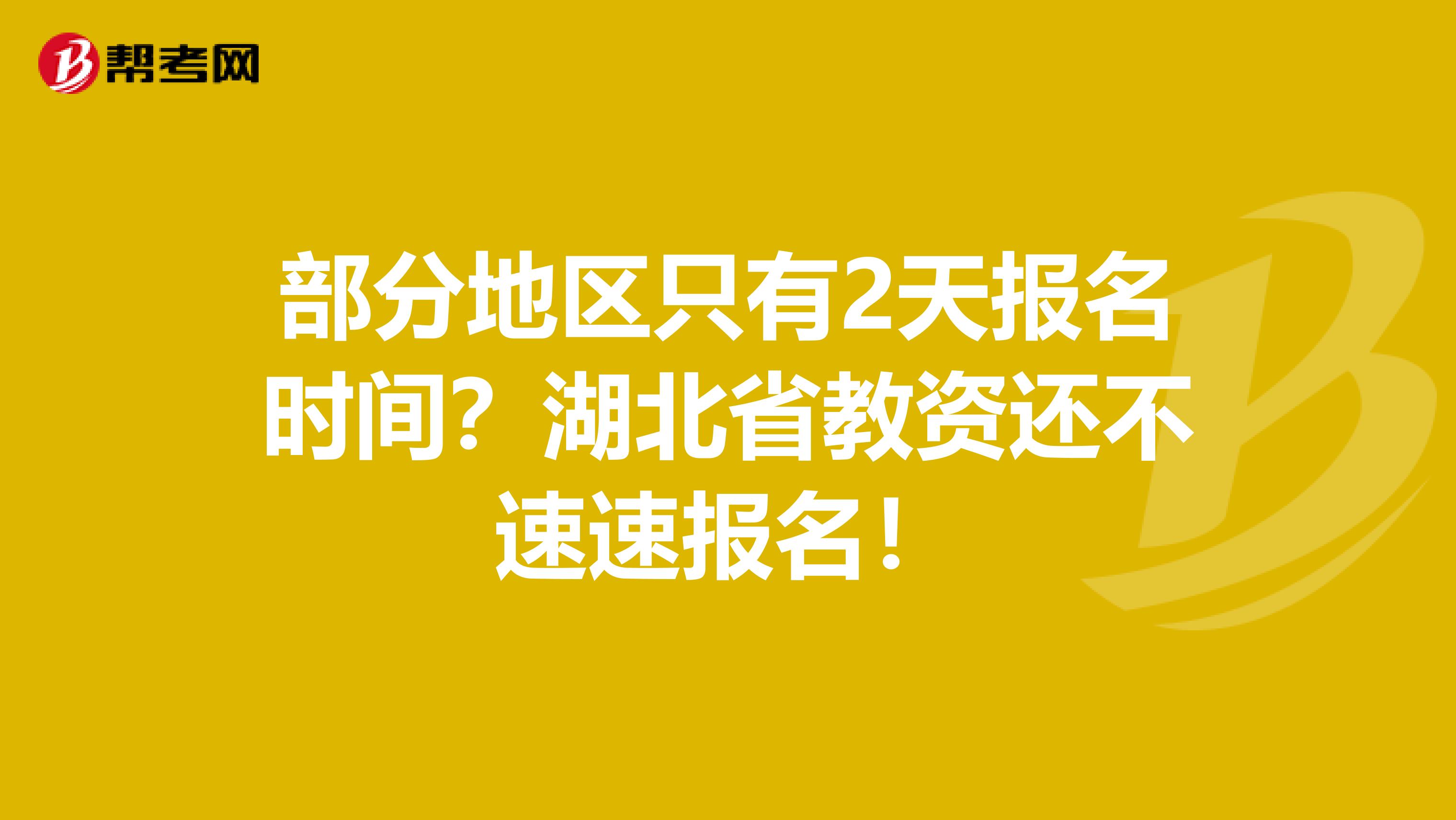 部分地区只有2天报名时间？湖北省教资还不速速报名！