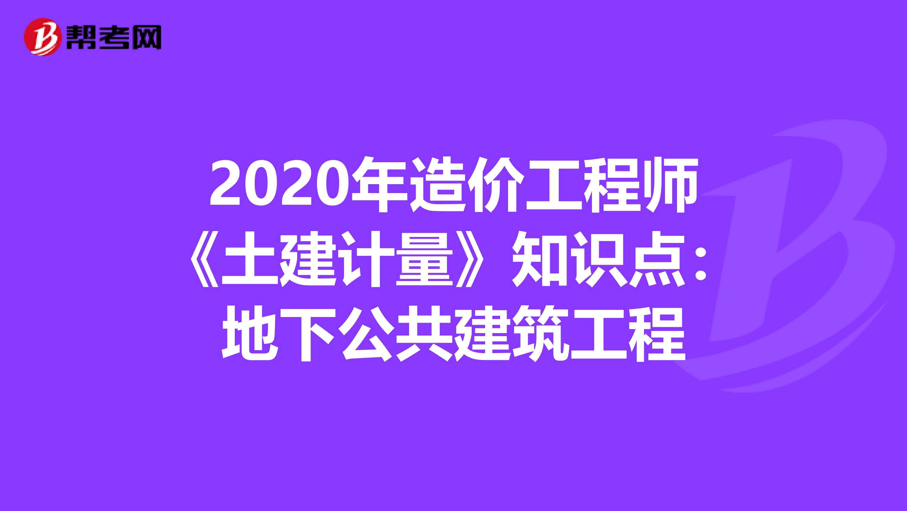 2020年造价工程师《土建计量》知识点：地下公共建筑工程