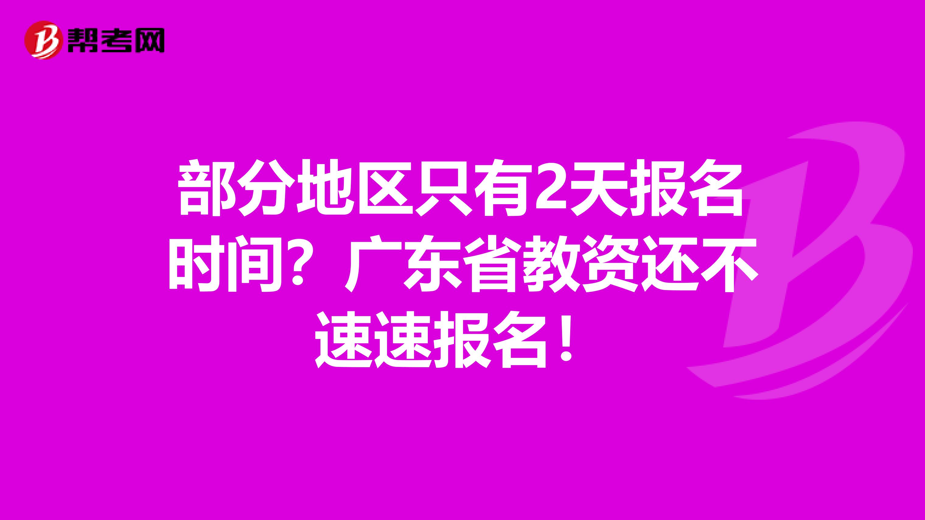 部分地区只有2天报名时间？广东省教资还不速速报名！